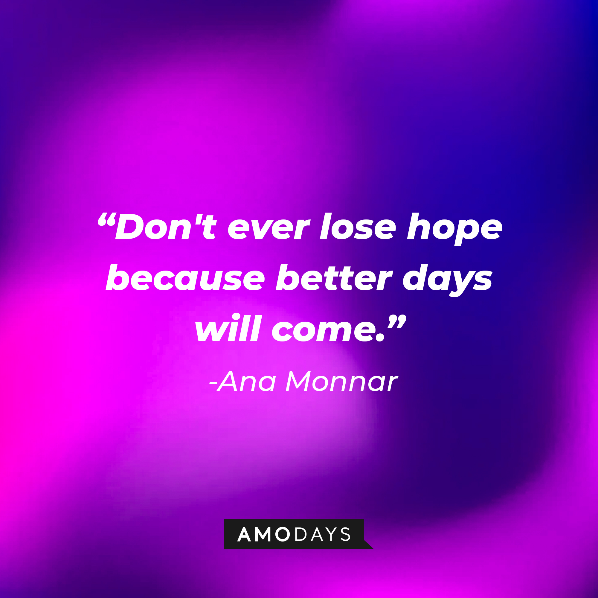 Anna Monnar's quote: "Don't ever lose hope because better days will come." | Image: Amodays