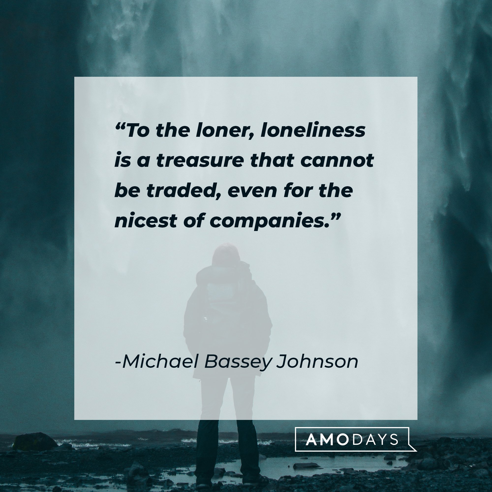 Michael Bassey Johnson’s quote: "To the loner, loneliness is a treasure that cannot be traded, even for the nicest of companies." | Image: AmoDays