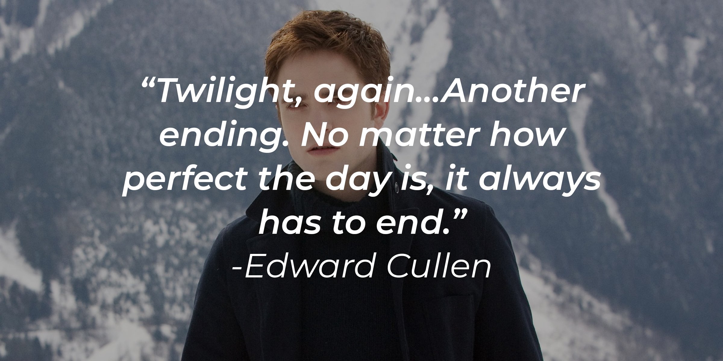 An image of Edward Cullen with his quote: “Twilight, again…Another ending. No matter how perfect the day is, it always has to end.” | Source: Facebook.com/twilight