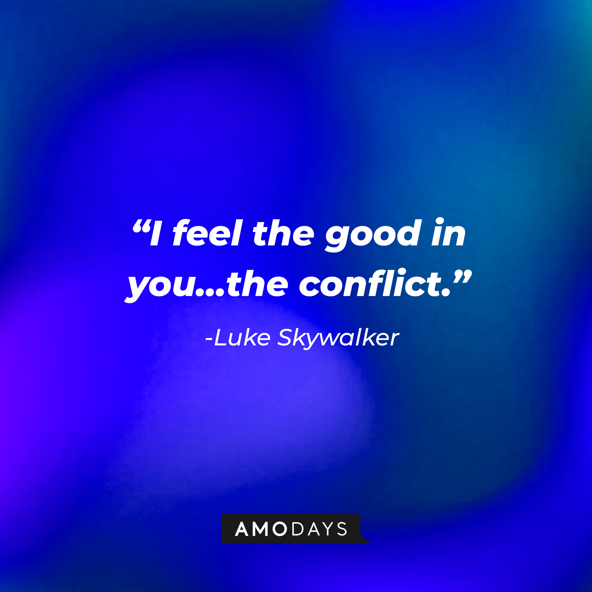 Luke Skywalker’s quote: "I feel the good in you...the conflict."  | Source: AmoDays