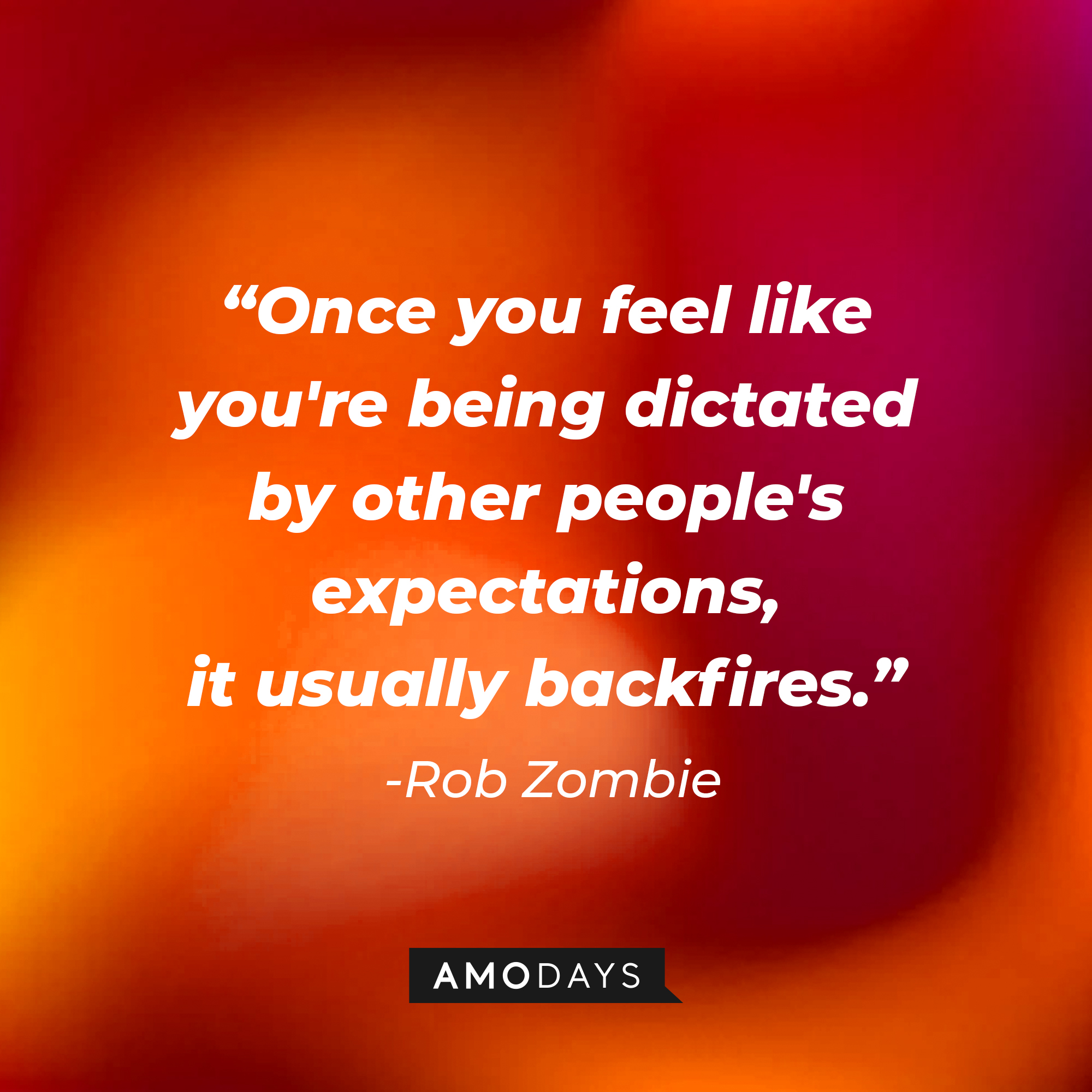 Rob Zombie's quote "Once you feel like you're being dictated by other people's expectations, it usually backfires." | Source: AmoDays
