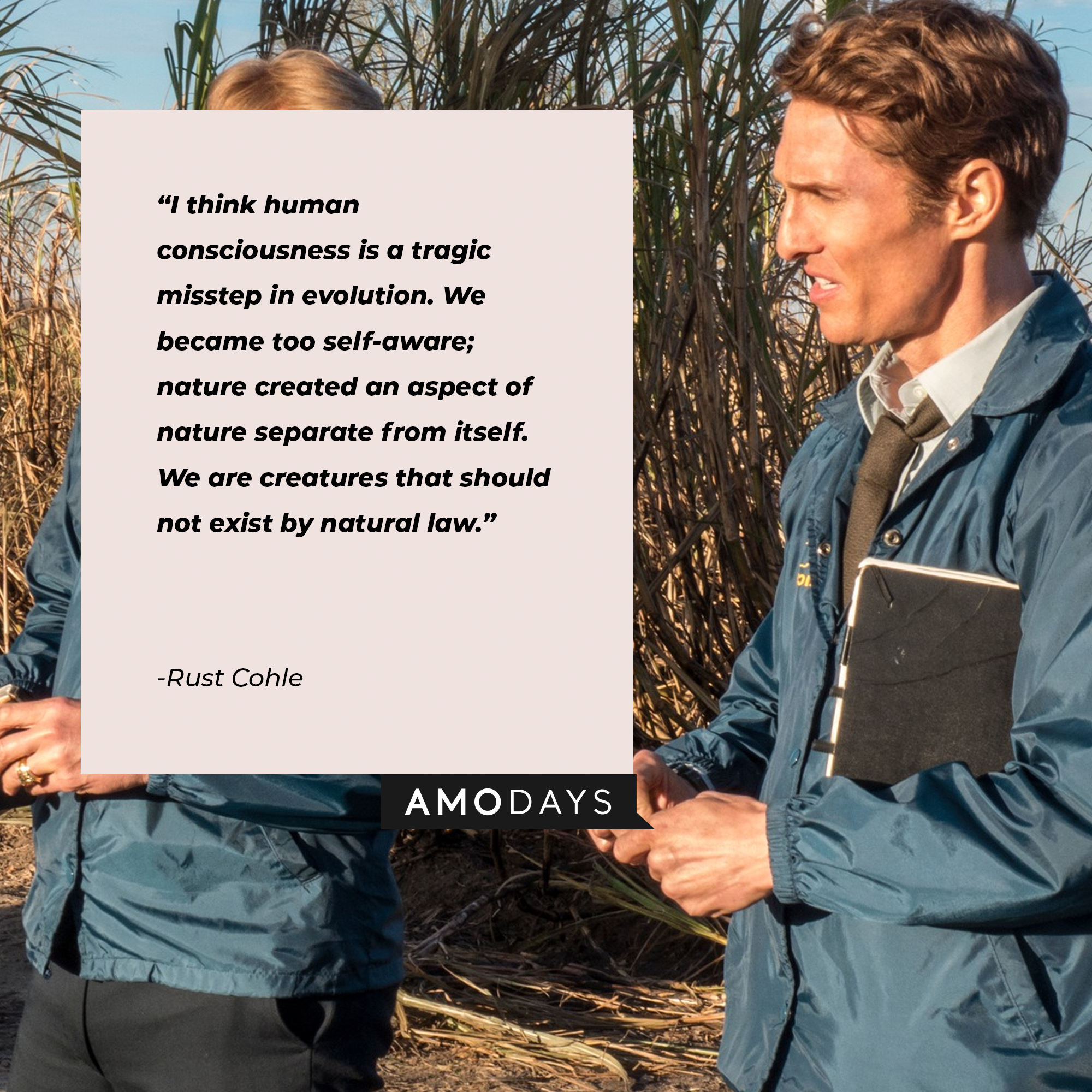 A photo of Rust Cohle with the quote, "I think human consciousness is a tragic misstep in evolution. We became too self-aware; nature created an aspect of nature separate from itself. We are creatures that should not exist by natural law." | Source: Facebook/TrueDetective