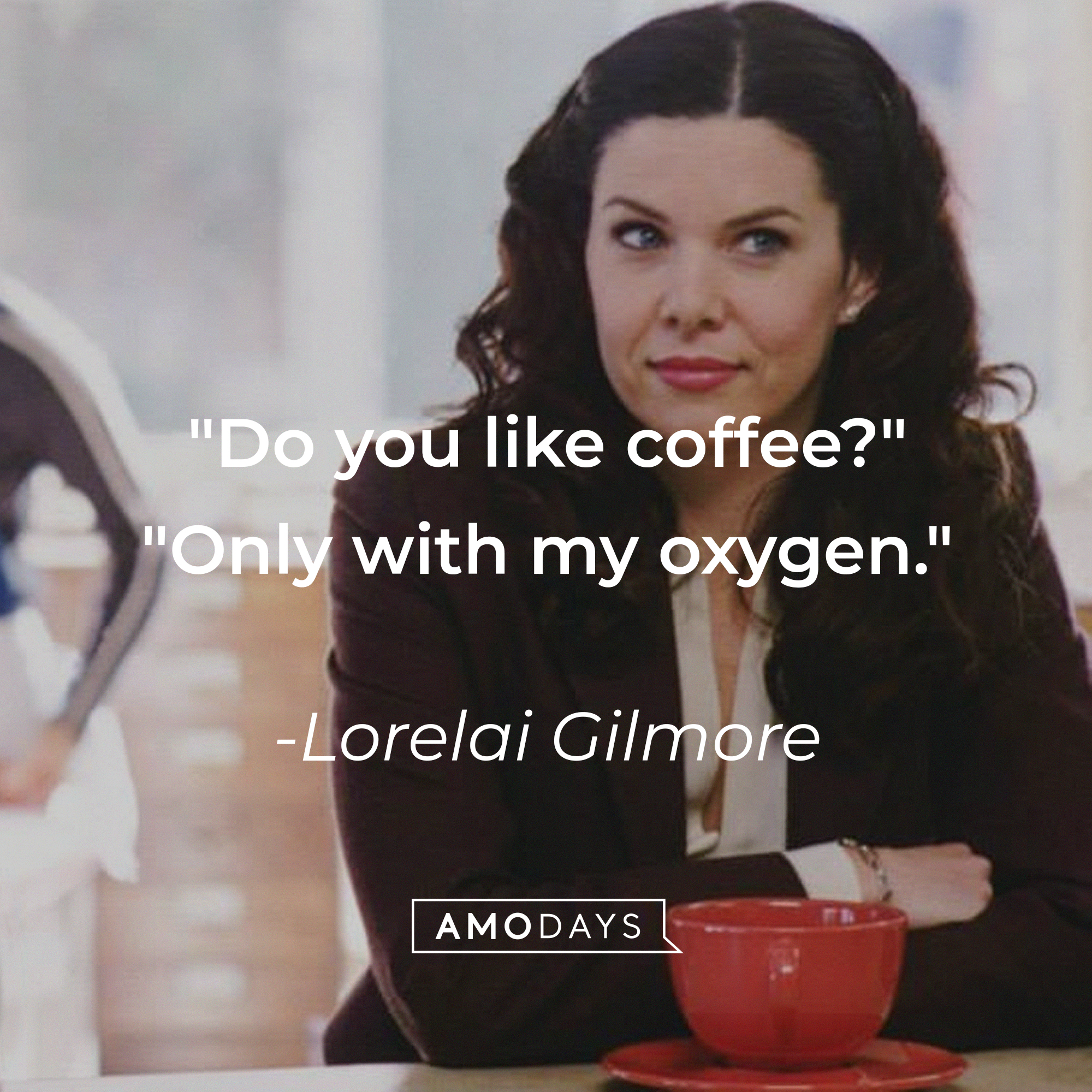 Lorelai Gilmore's quote: "Do you like coffee?" "Only with my oxygen." | Source: Facebook/GilmoreGirls