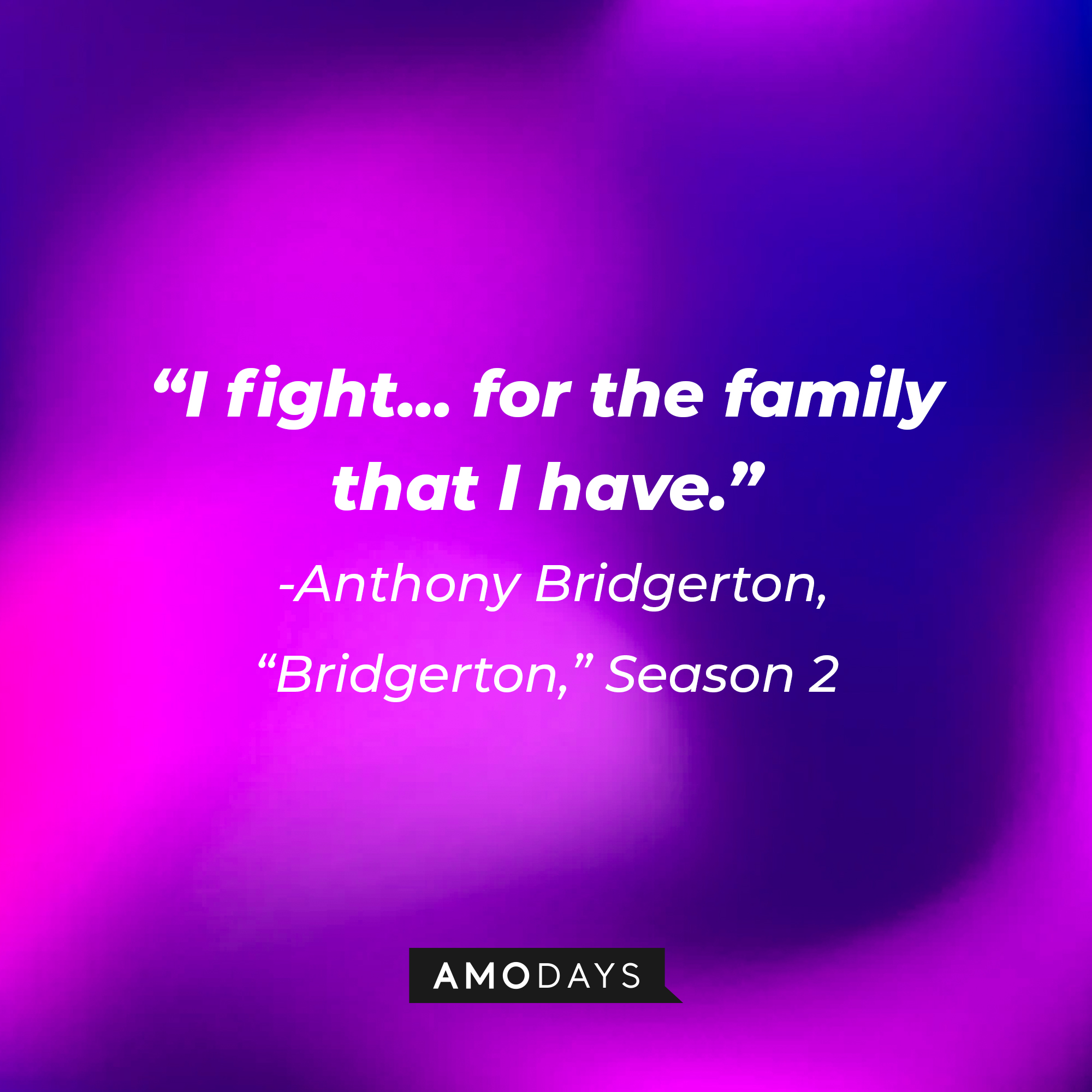 Anthony Bridgerton's quote in Season 2: I fight... for the family that I have." | Source: AmoDays