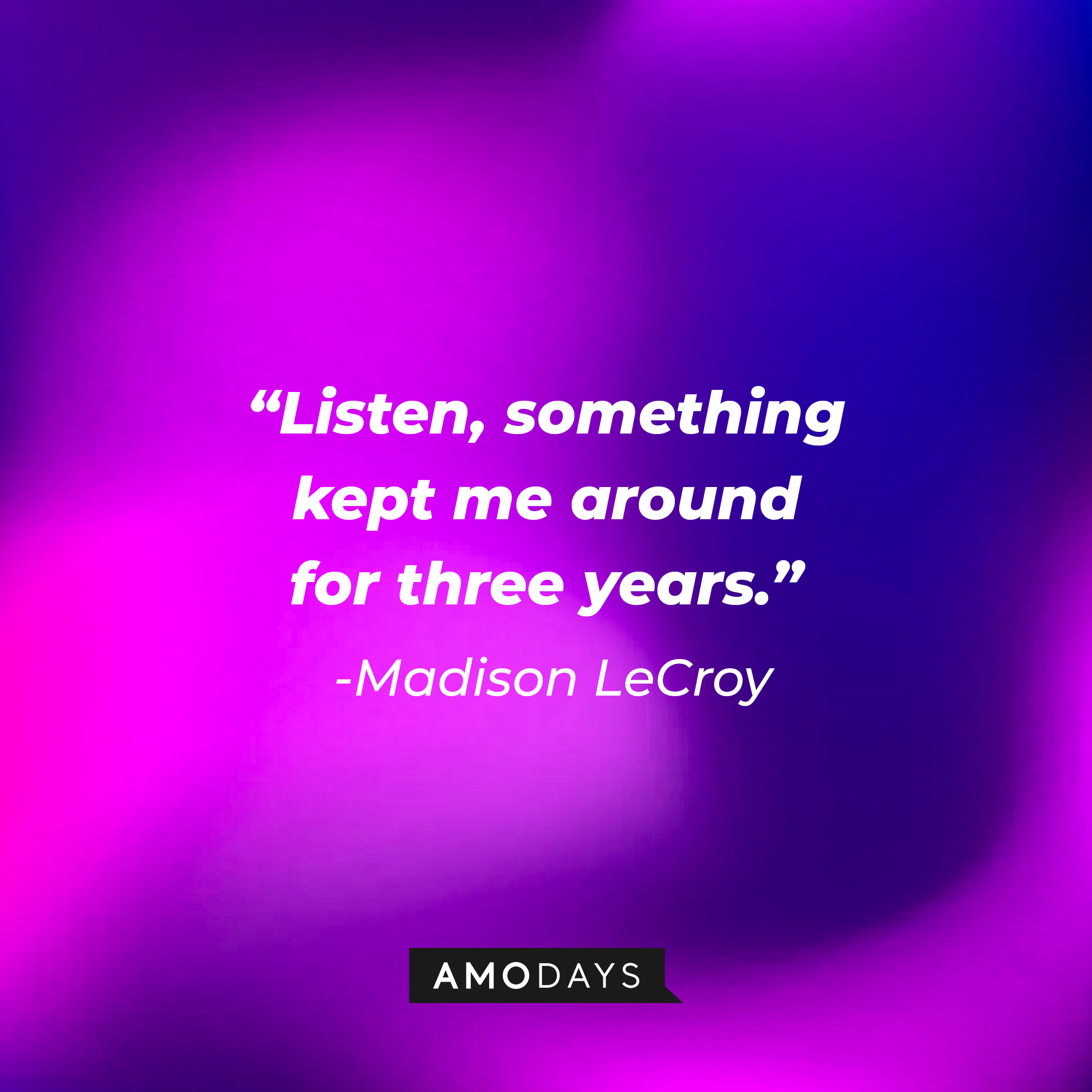 Madison LeCray's quote: "Listen, something kept me around for three years." | Source: AmoDays