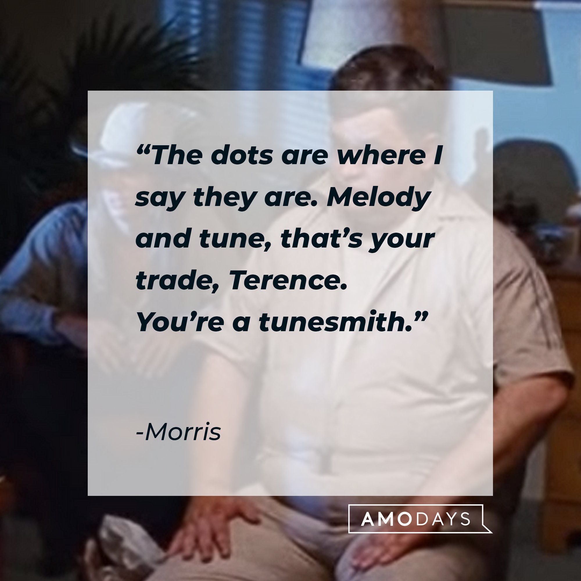 Morris’s quote: "The dots are where I say they are. Melody and tune, that's your trade, Terence. You're a tunesmith." | Image: AmoDays