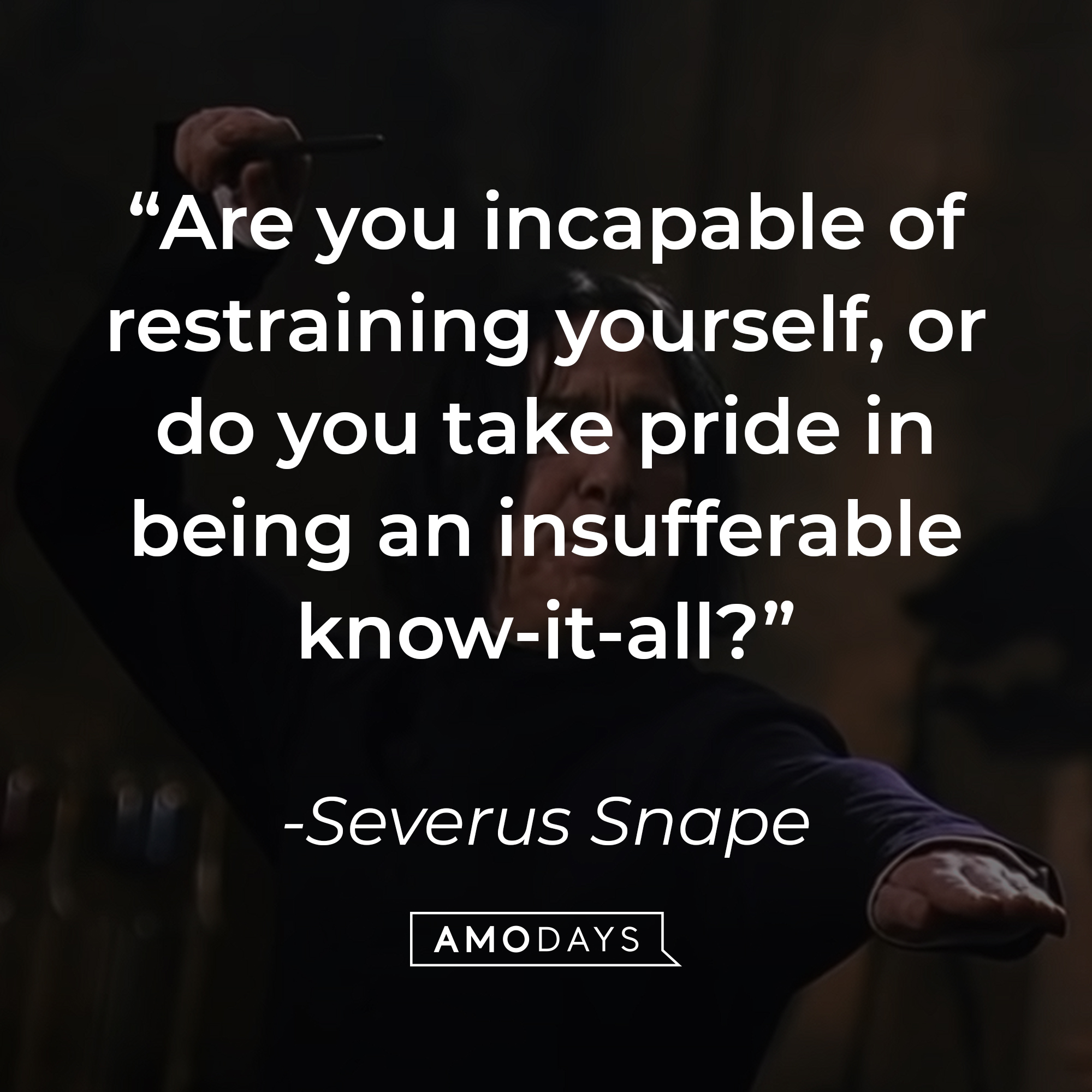 Severus Snape's quote: "Are you incapable of restraining yourself, or do you take pride in being an insufferable know-it-all?" | Source: YouTube/harrypotter