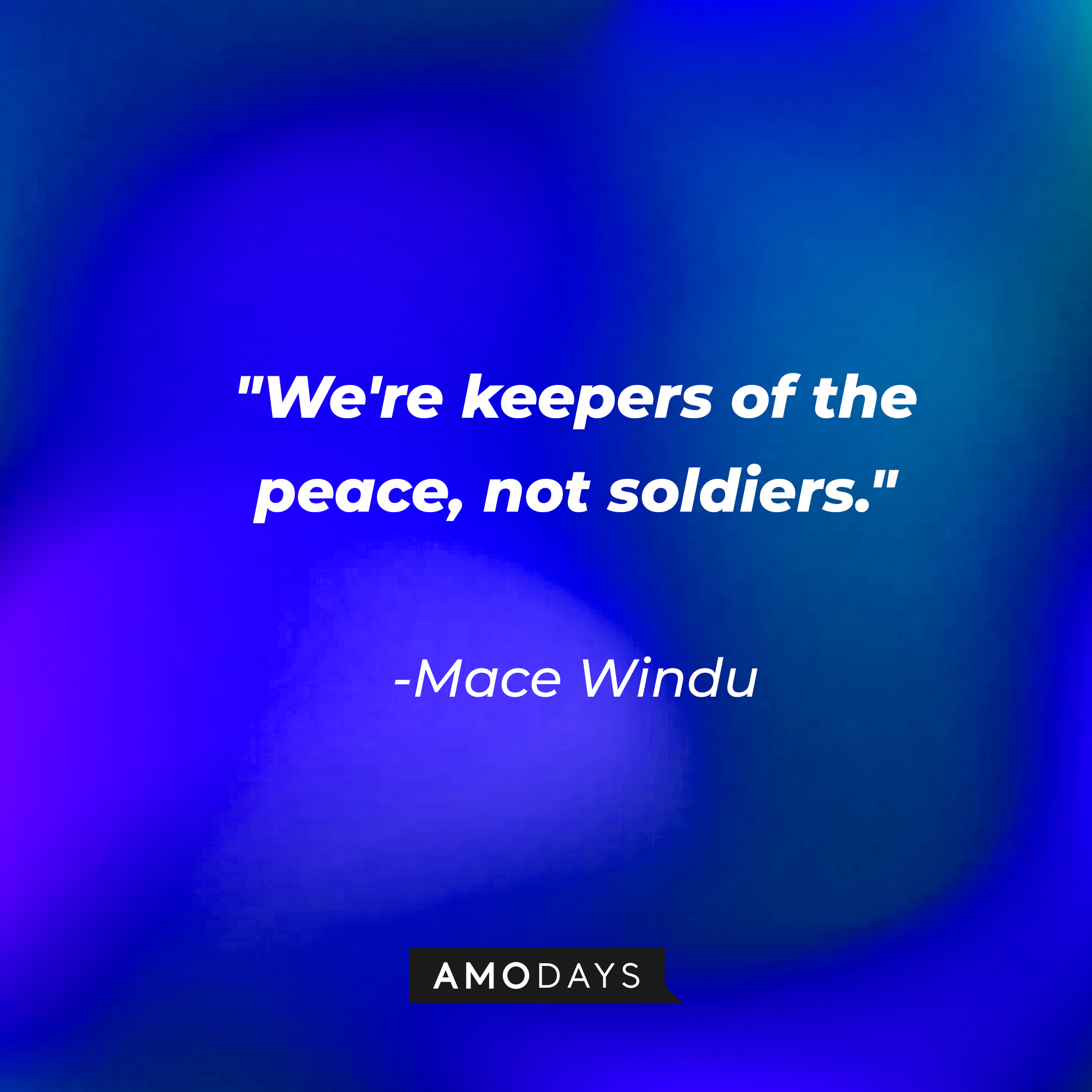 Mace Windu's quote: "We're keepers of the peace, not soldiers." | Source: AmoDays