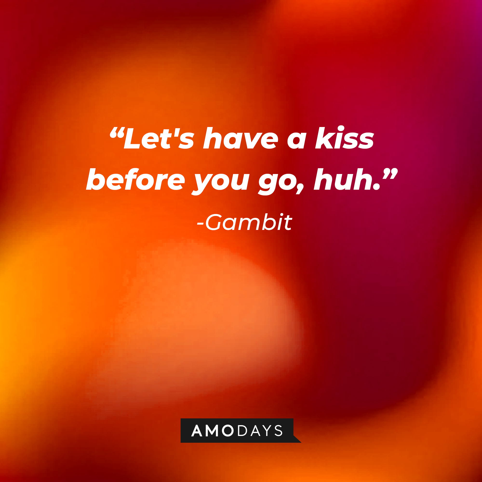 Gambit’s quote: “Let's have a kiss before you go, huh.” | Source: AmoDays