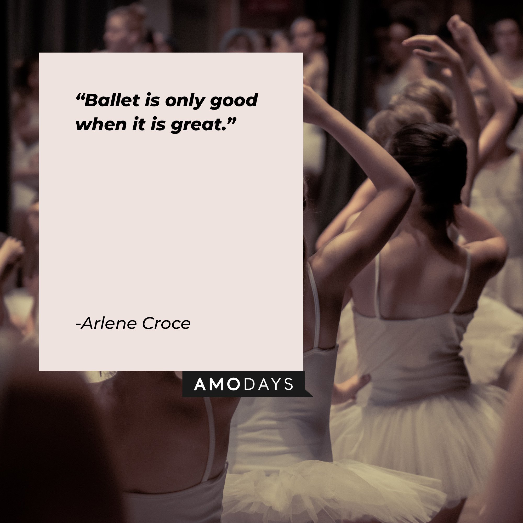  Arlene Croce’s quote: “Ballet is only good when it is great.”  | Image: AmoDays