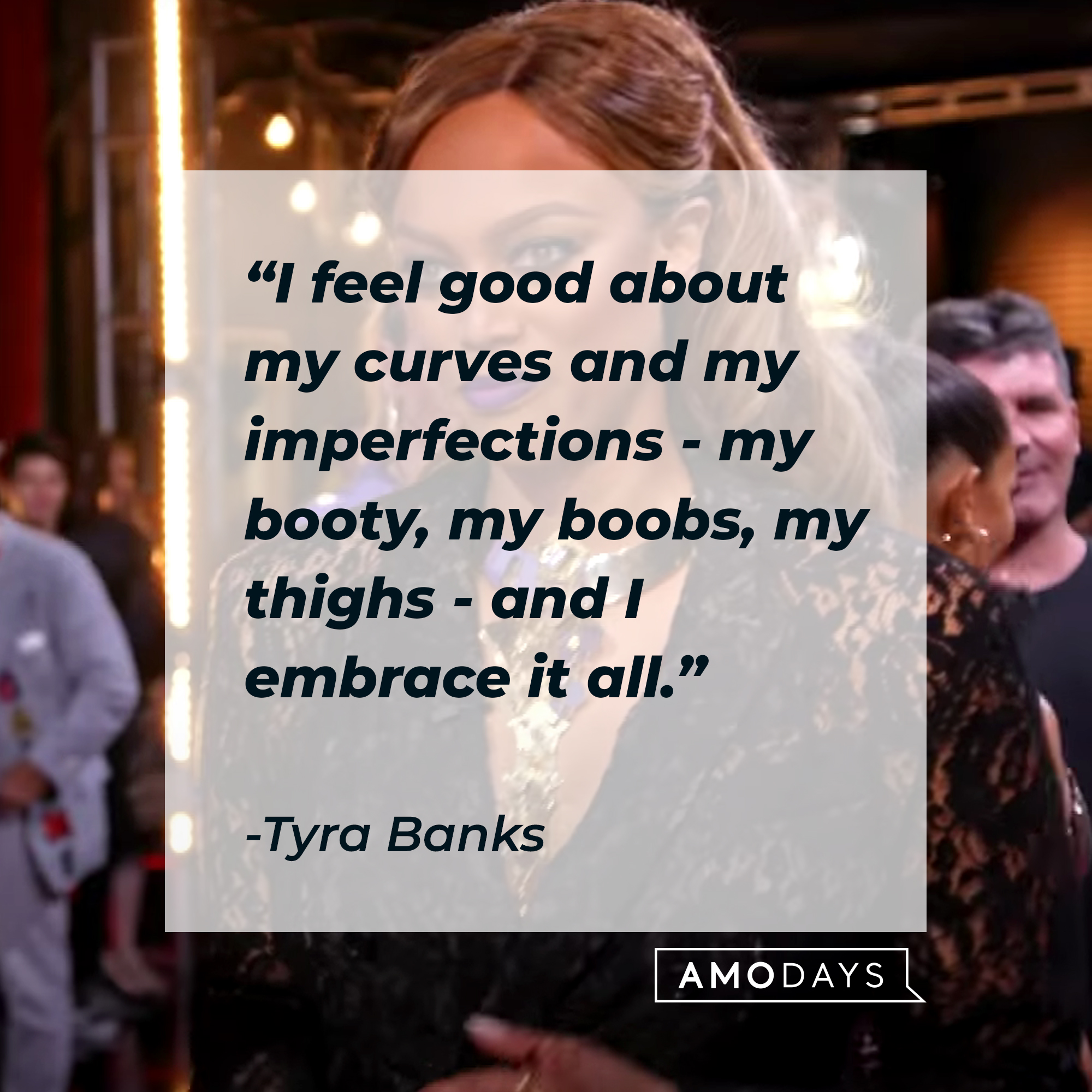 Tyra Banks' quote: "I feel good about my curves and my imperfections - my booty, my boobs, my thighs - and I embrace it all." | Source: Getty Images
