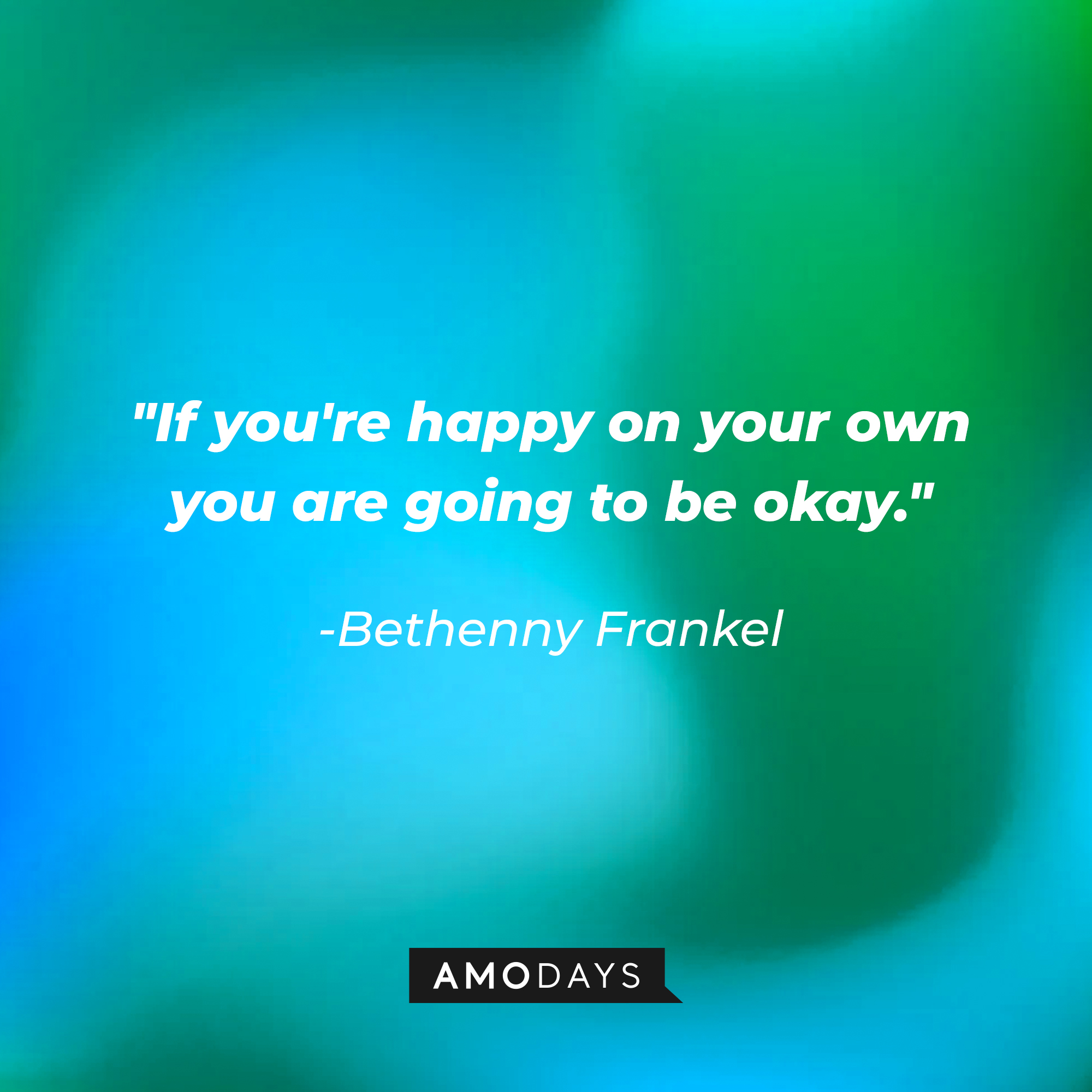 Bethenny Frankel's quote: "If you're happy on your own you are going to be okay." | Source: Amodays