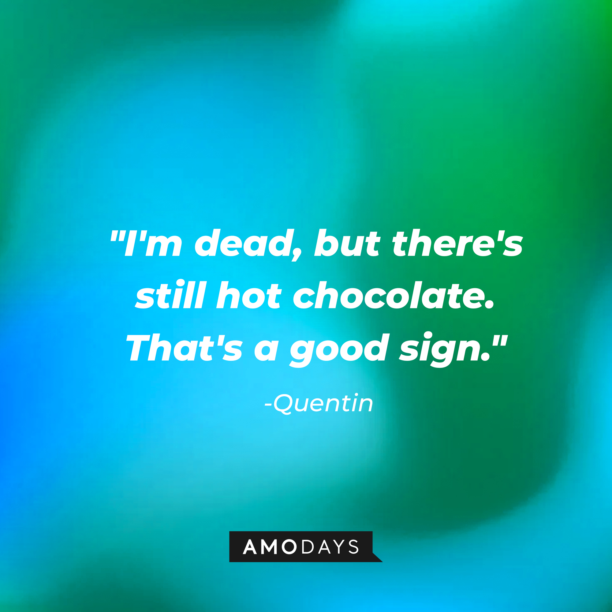 Quentin’s quotes: "I'm dead, but there's still hot chocolate. That's a good sign." | Source: AmoDays