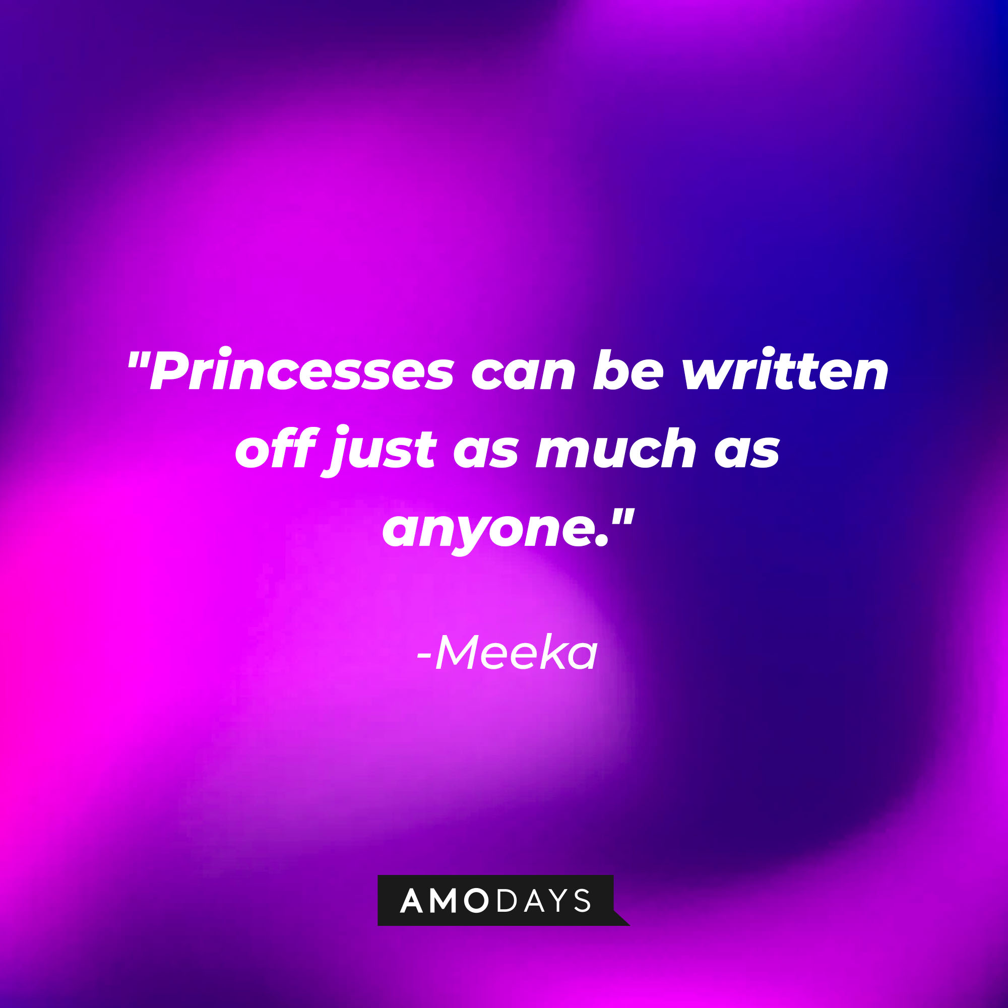 Meeka’s quote: "Princesses can be written off just as much as anyone." | Source: AmoDays