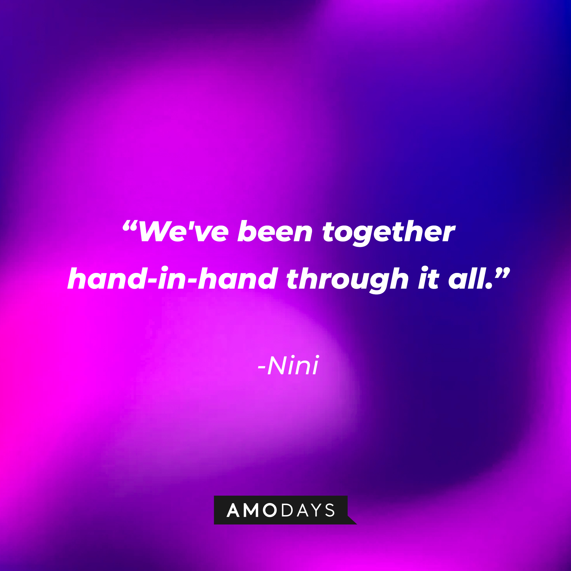 Nini’s quote: "We've been together hand-in-hand through it all." | Source: AmoDays