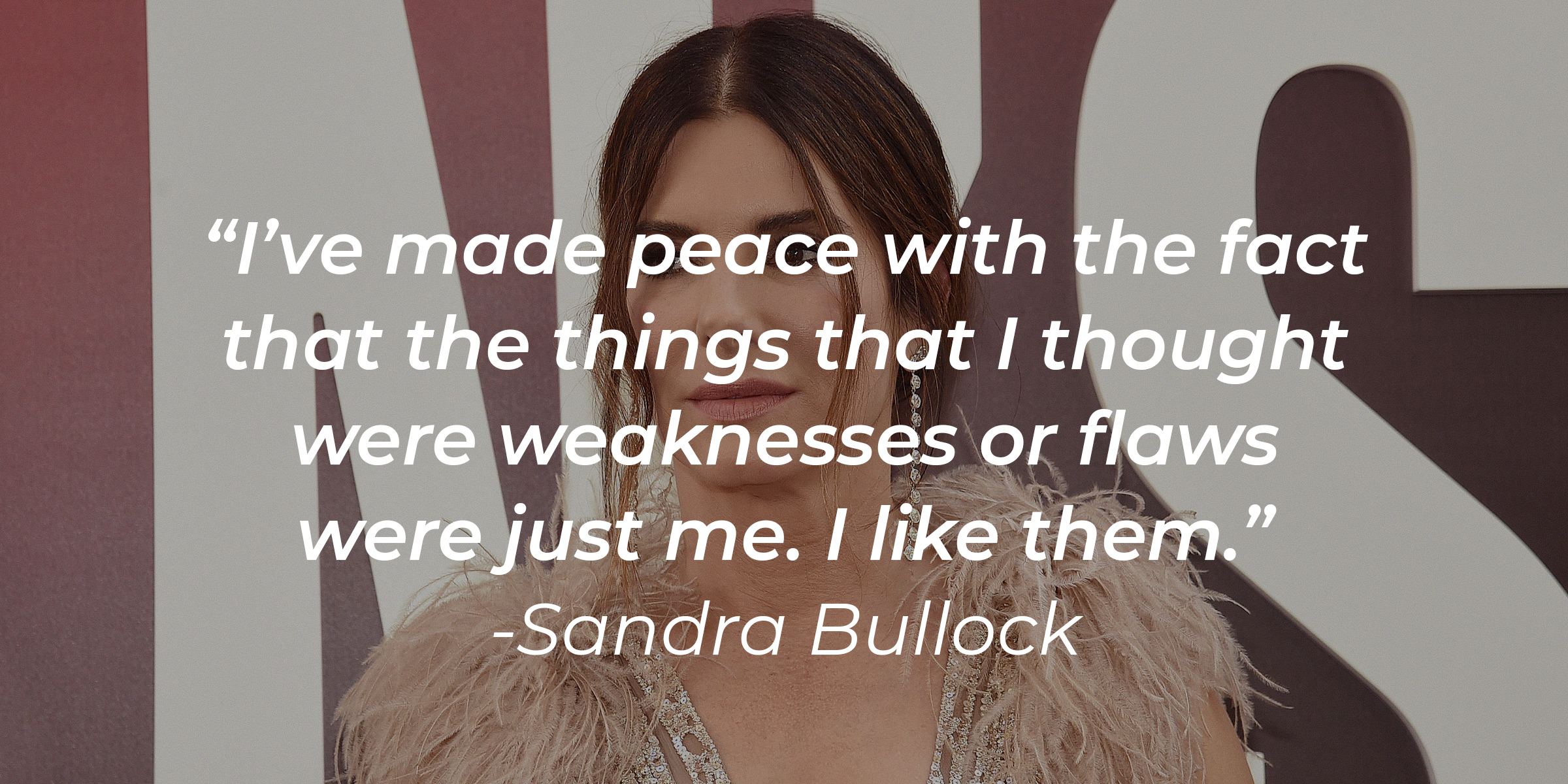 A photo of Sandra Bullock with Sandra Bullock's quote: “I’ve made peace with the fact that the things that I thought were weaknesses or flaws were just me. I like them.” | Source: Getty Images