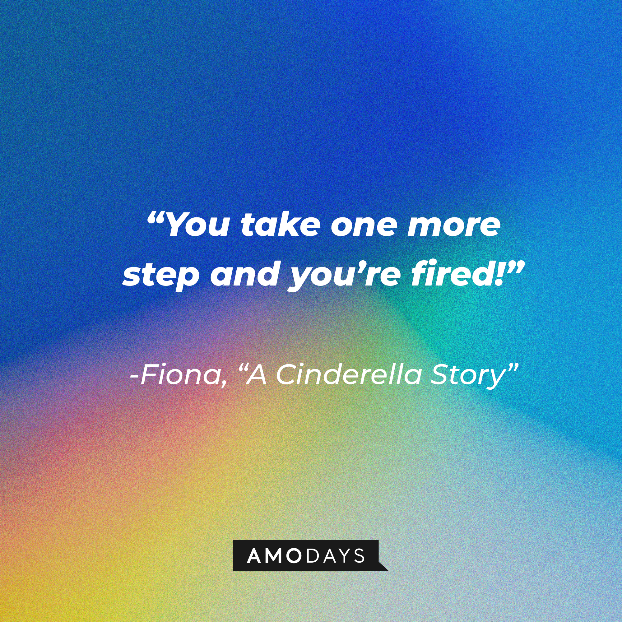 Fiona's quote from "A Cinderella Story:" “You take one more step and you’re fired!” | Source: Youtube.com/warnerbrosentertainment