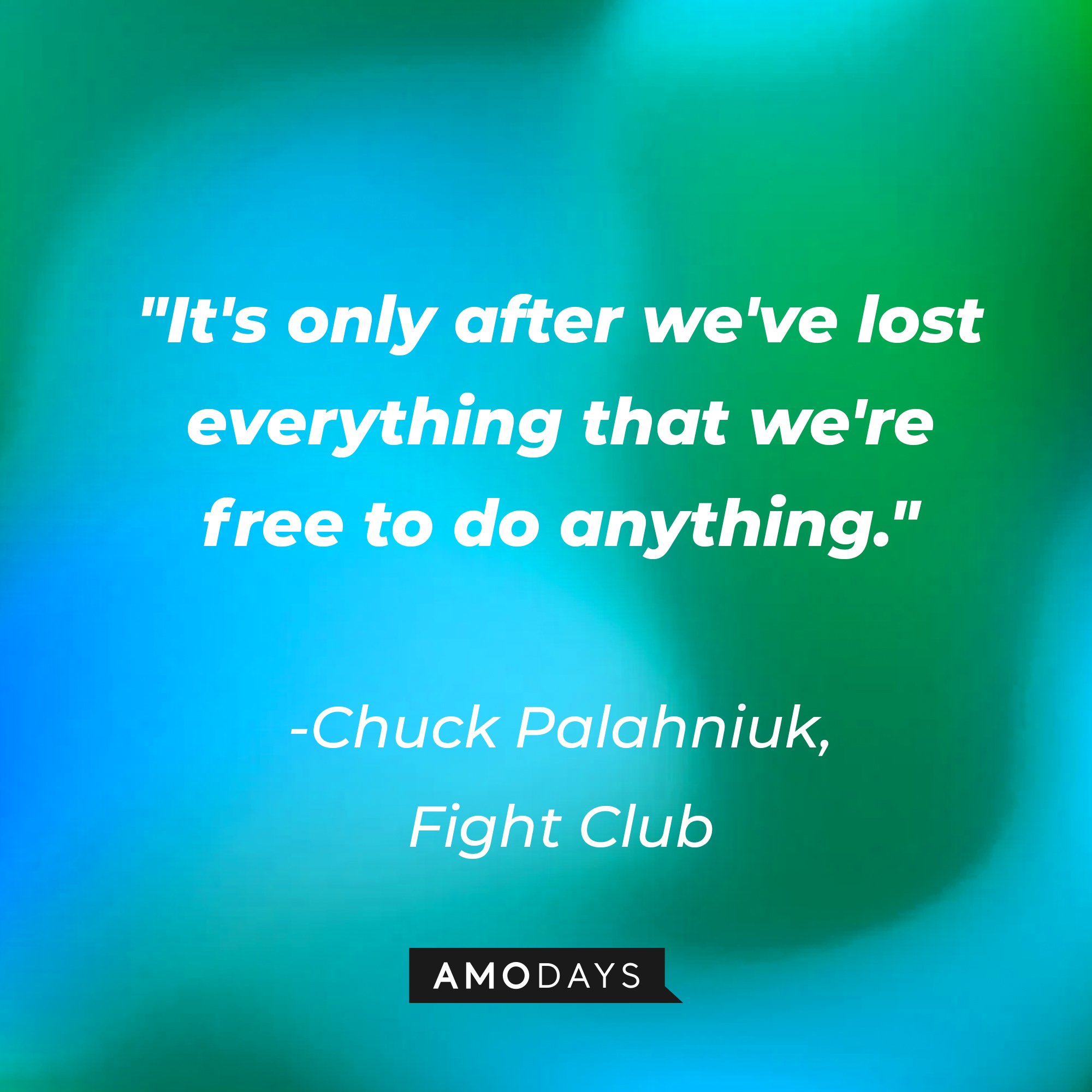 Chuck Palahniuk's quote: "It's only after we've lost everything that we're free to do anything." | Image: Amodays