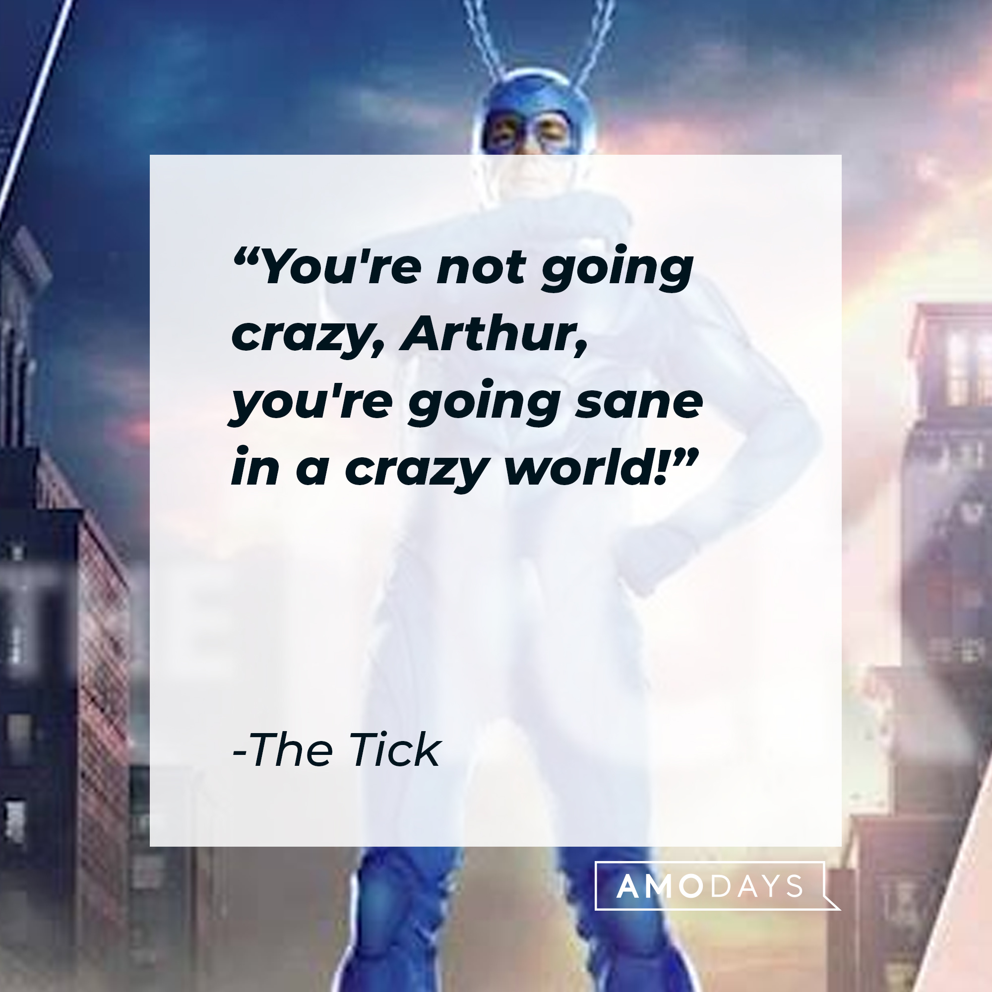 The Tick's quote: "You're not going crazy, Arthur, you're going sane in a crazy world!" | Source: Facebook.com/TheTick