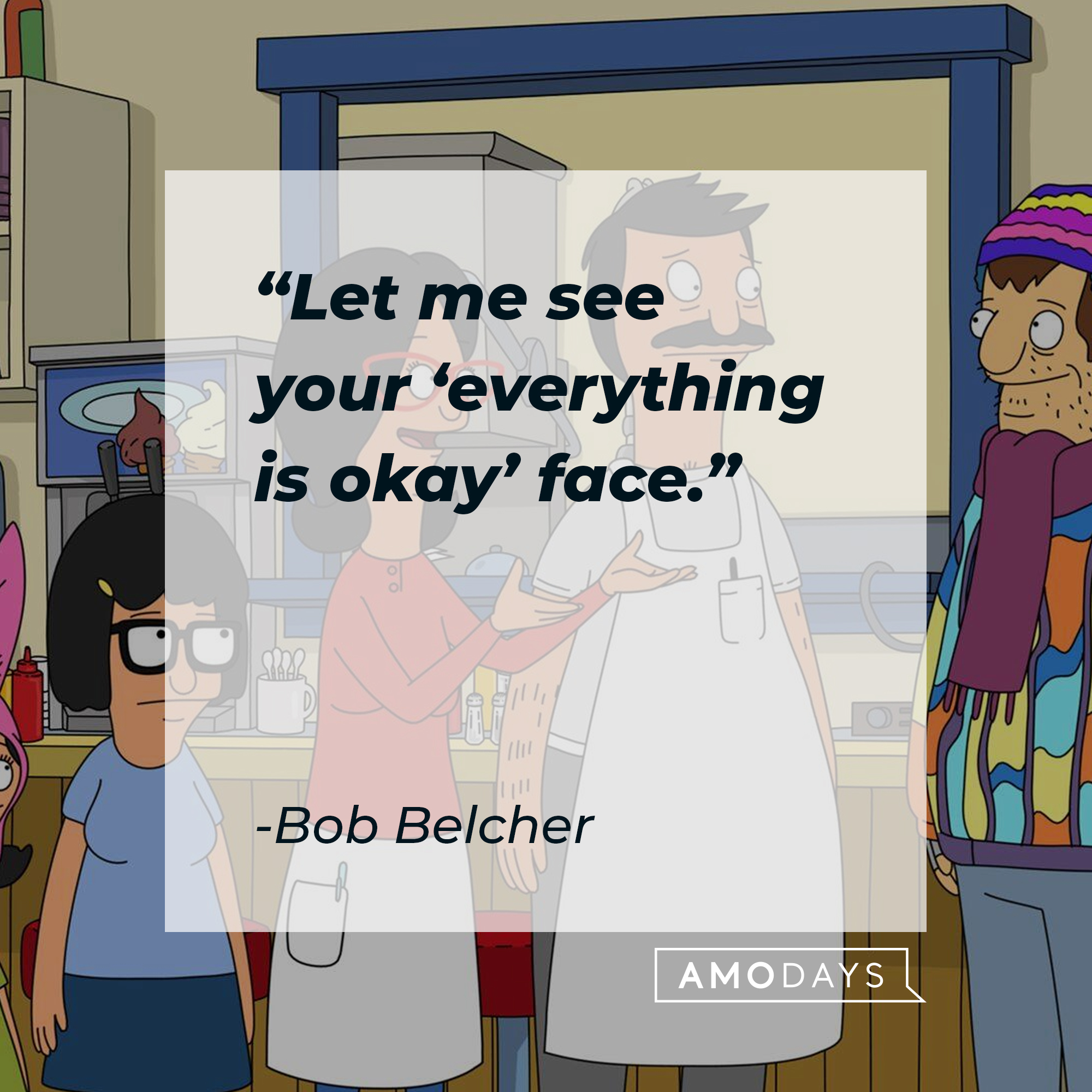 Bob’s quote: “Let me see your ‘everything is okay’ face.” | Source: Facebook.com/BobsBurger