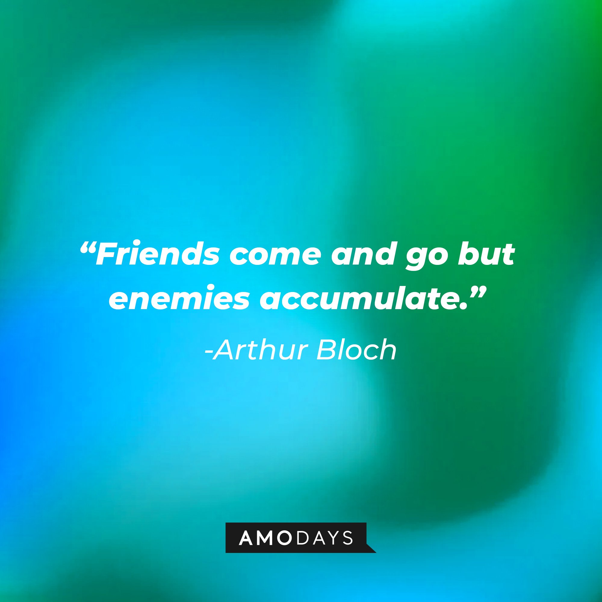   Arthur Bloch’s quote: "Friends come and go, but enemies accumulate."  | Image: AmoDays