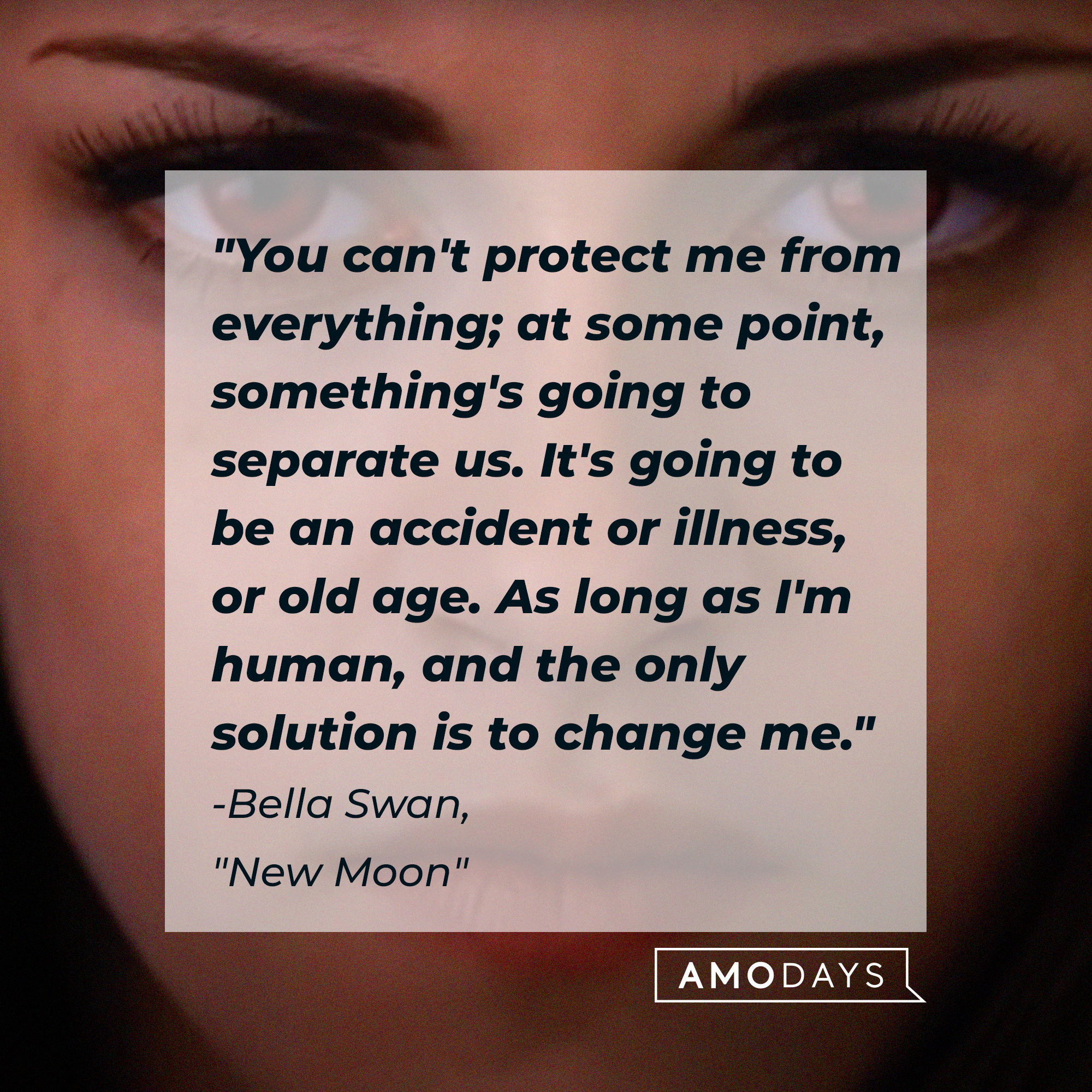 Bella Swan with her quote: "You can't protect me from everything; at some point, something's going to separate us. It's going to be an accident or illness, or old age. As long as I'm human, and the only solution is to change me." | Source: Facebook.com/twilight