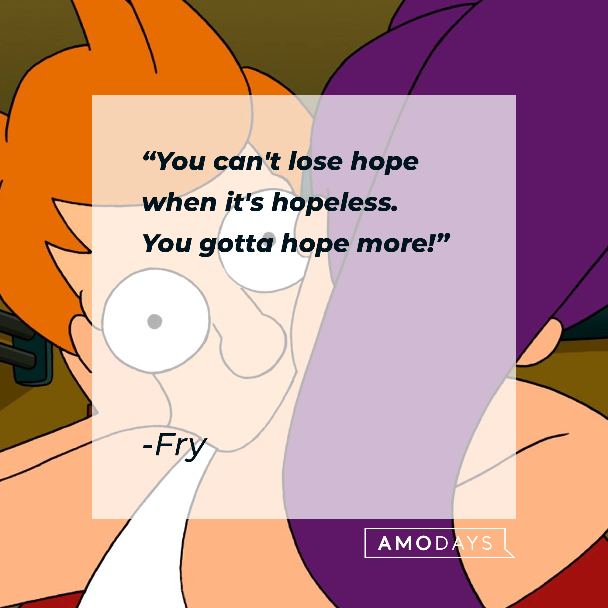 Fry Futurama's quote: "You can't lose hope when it's hopeless. You gotta hope more." | Source: Facebook.com/Futurama