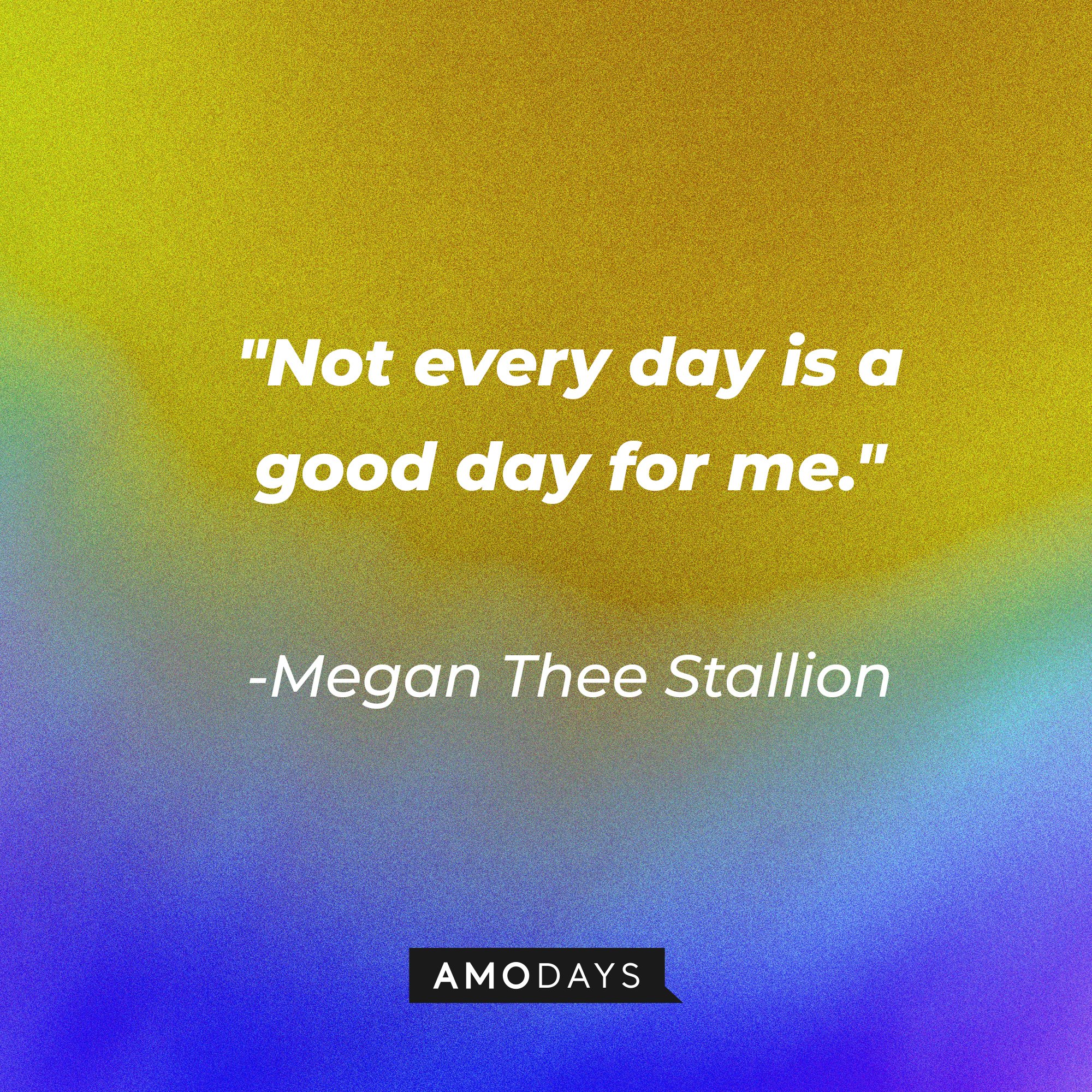 Megan Thee Stallion’s quote: "Not every day is a good day for me." | Image: AmoDays 