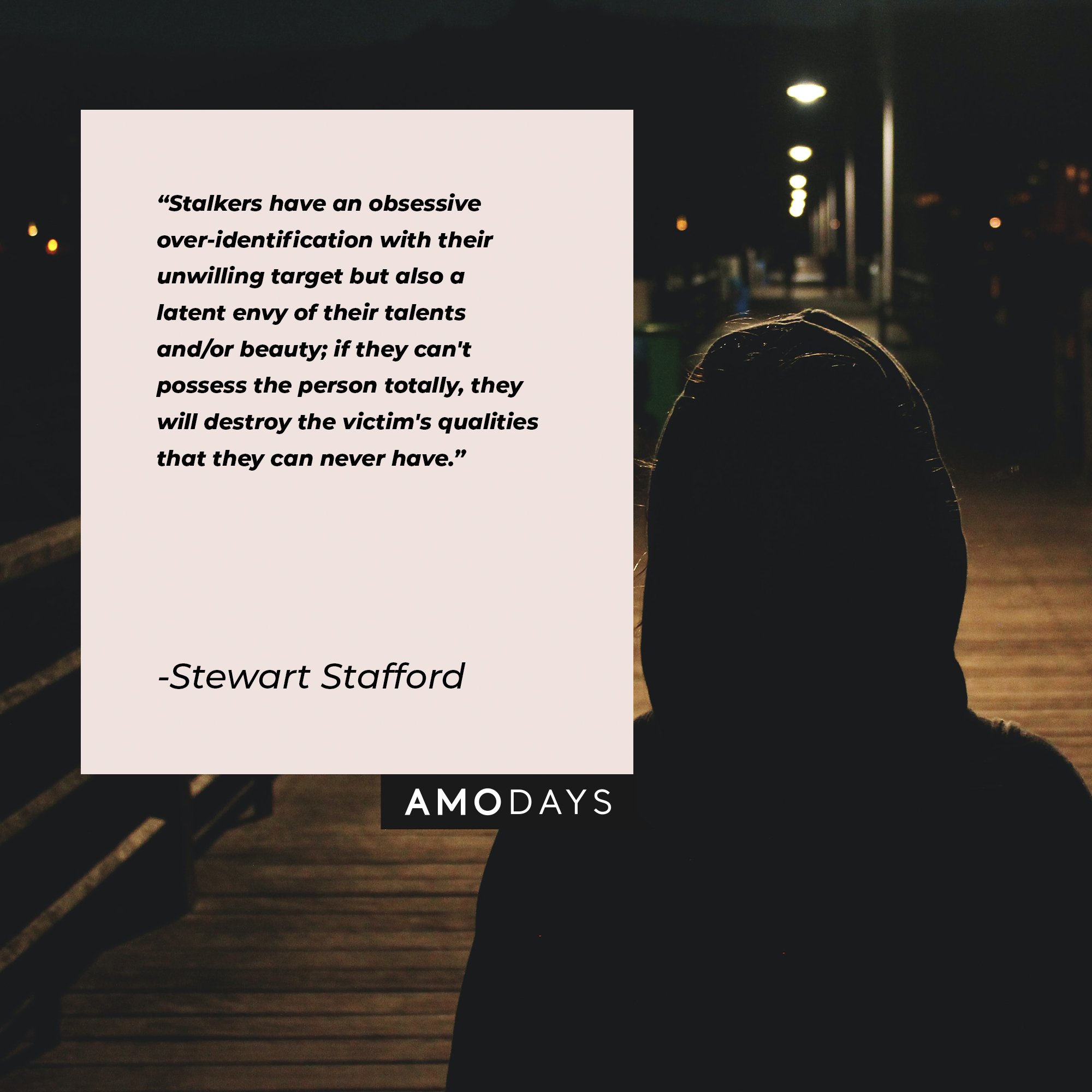 Stewart Stafford’s quote: "Stalkers have an obsessive over-identification with their unwilling target but also a latent envy of their talents and/or beauty; if they can't possess the person totally, they will destroy the victim's qualities that they can never have." | Image: AmoDays