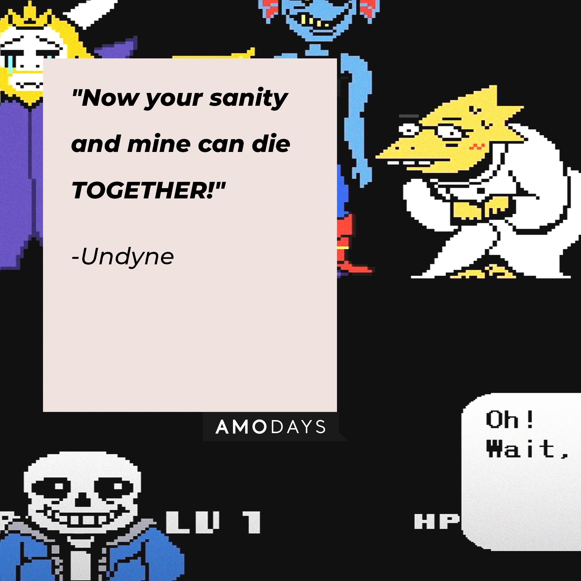 Undyne’s quote: "Now your sanity and mine can die TOGETHER!" | Image: AmoDays