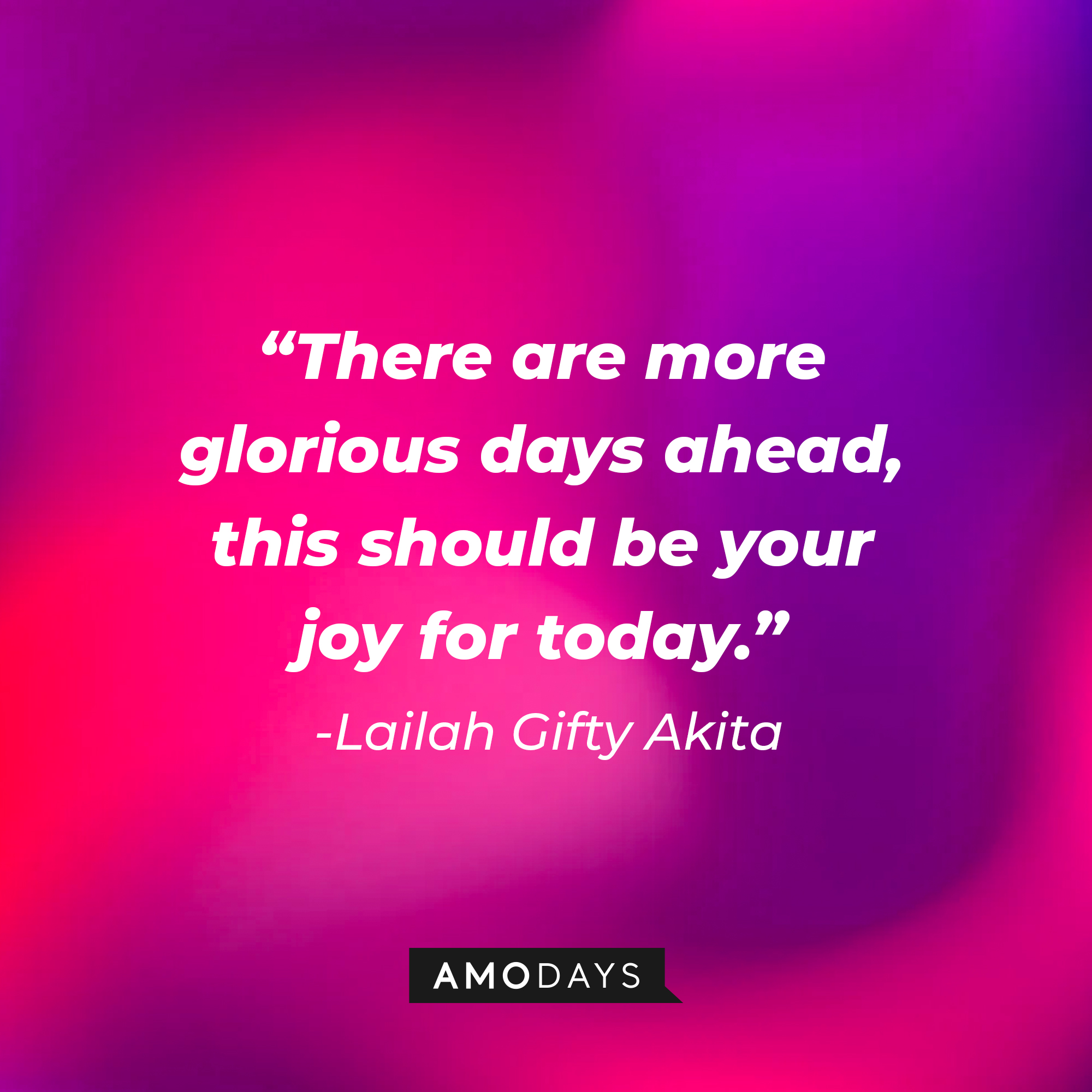 Lailah Gifty Akita's quote: "There are more glorious days ahead, this should be your joy for today."  | Image: Amodays