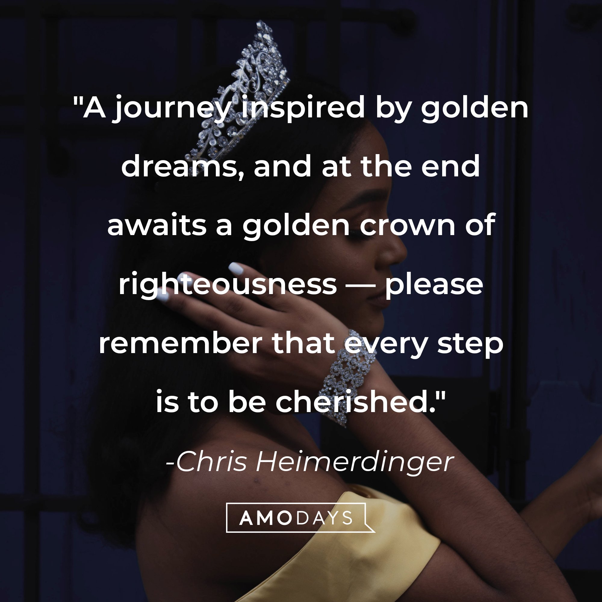 Chris Heimerdinger's quote: "A journey inspired by golden dreams, and at the end awaits a golden crown of righteousness—please remember that every step is to be cherished." | Image: AmoDays