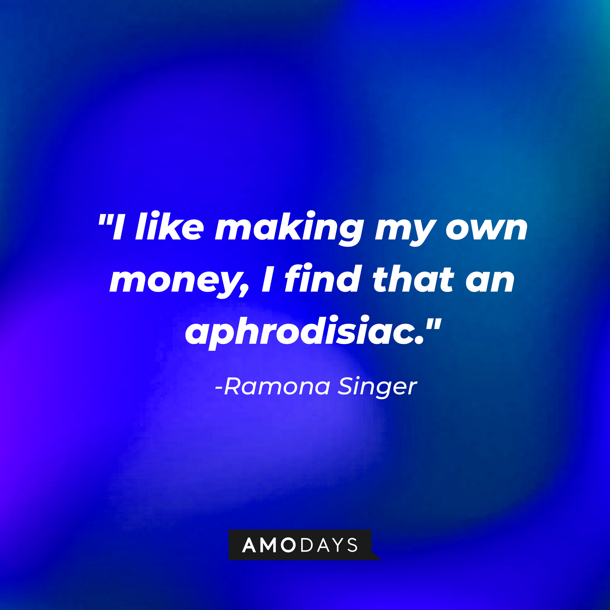 Ramona Singer’s quote: "I like making my own money, I find that an aphrodisiac."  | Source: AmoDays