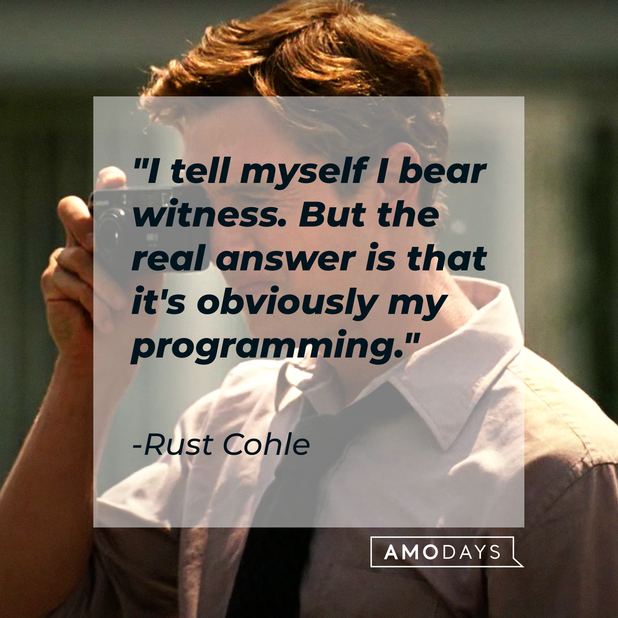 Rust Cohle's quote: "I tell myself I bear witness. But the real answer is that it's obviously my programming." | Source: facebook.com/TrueDetective