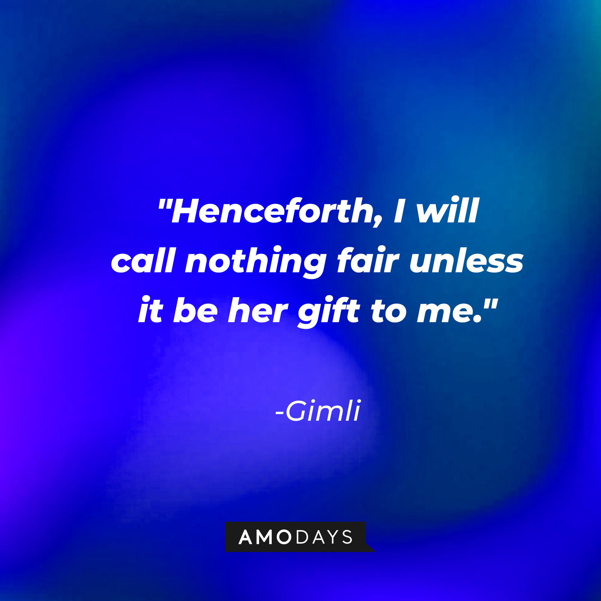Gimli's quote: "Henceforth, I will call nothing fair unless it be her gift to me." | Source: AmoDays