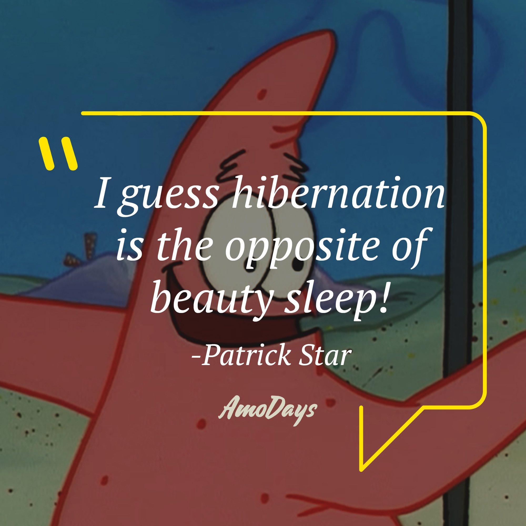 Patrick Star's Quote: "I guess hibernation is the opposite of beauty sleep!" | Source: AmoDays