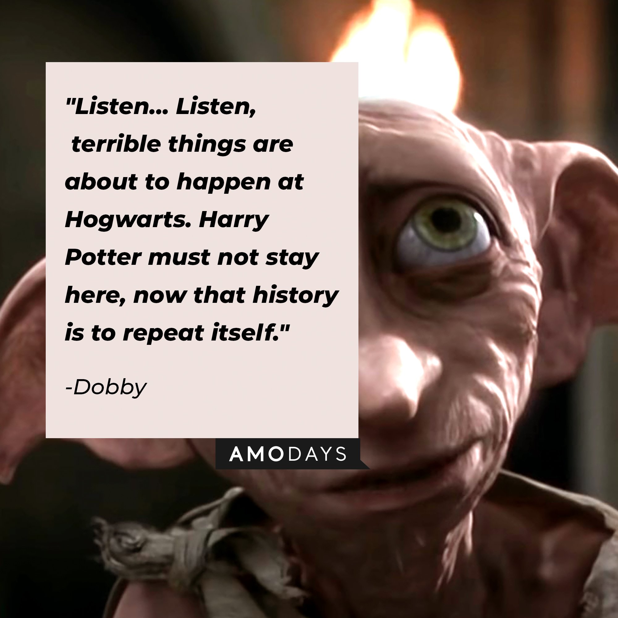 Dobby’s quote: "Listen… Listen, terrible things are about to happen at Hogwarts. Harry Potter must not stay here, now that history is to repeat itself." | Image: AmoDays
