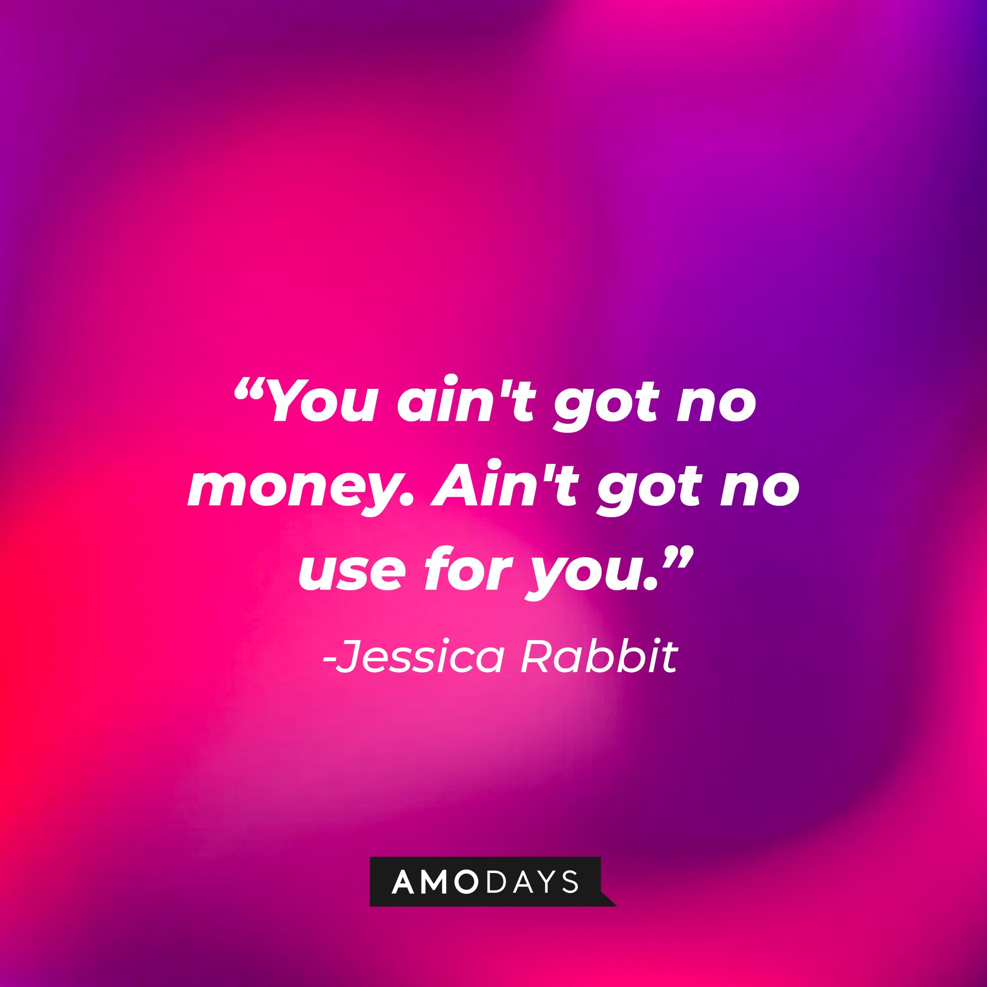 Jessica Rabbit’s quote: "You ain't got no money.  Ain't got no use for you." | Image: AmoDays