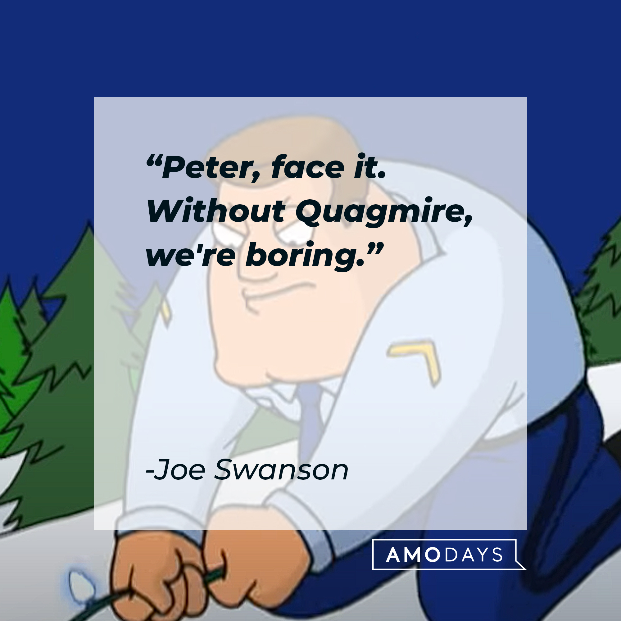 Joe Swanson from "Family Guy" with his quote: "Peter, face it. Without Quagmire, we're boring." | Source: YouTube.com/TBS
