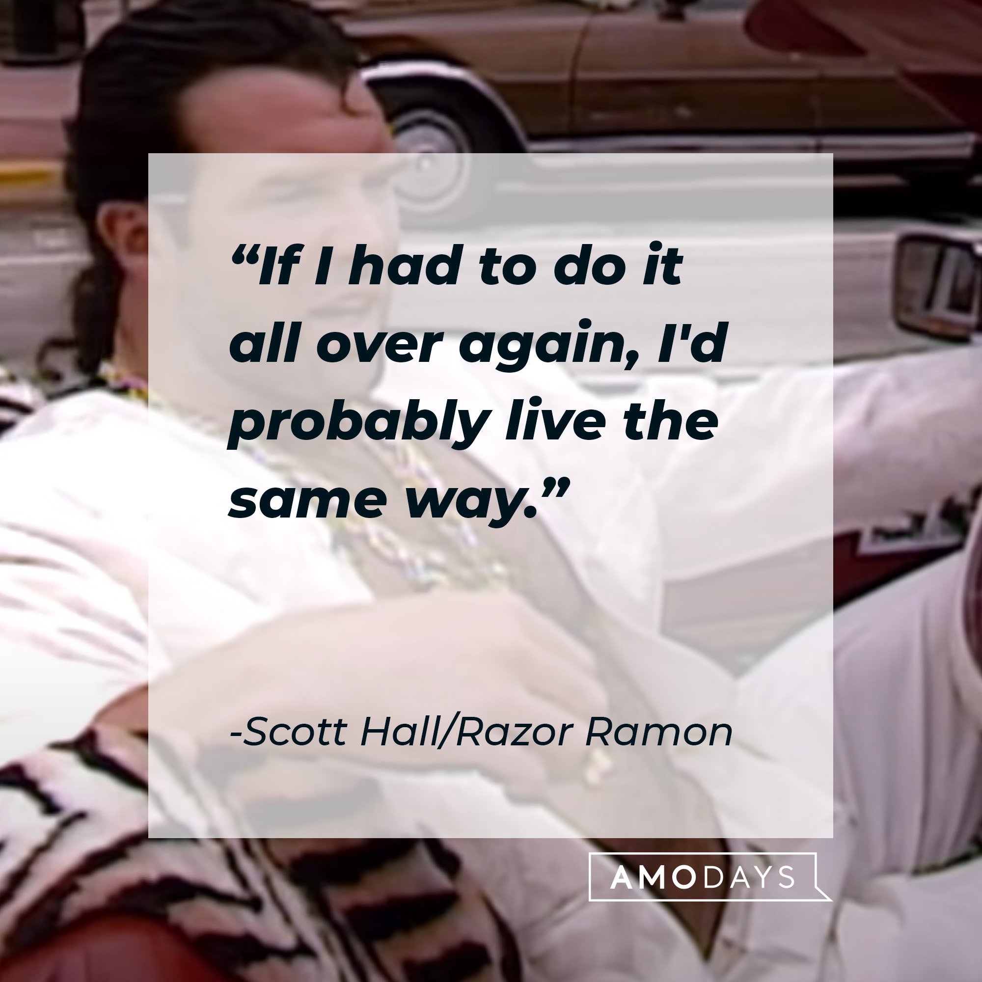 Scott Hall/Razor Ramon’s quote: "If I had to do it all over again, I'd probably live the same way.”  | Image: AmoDays