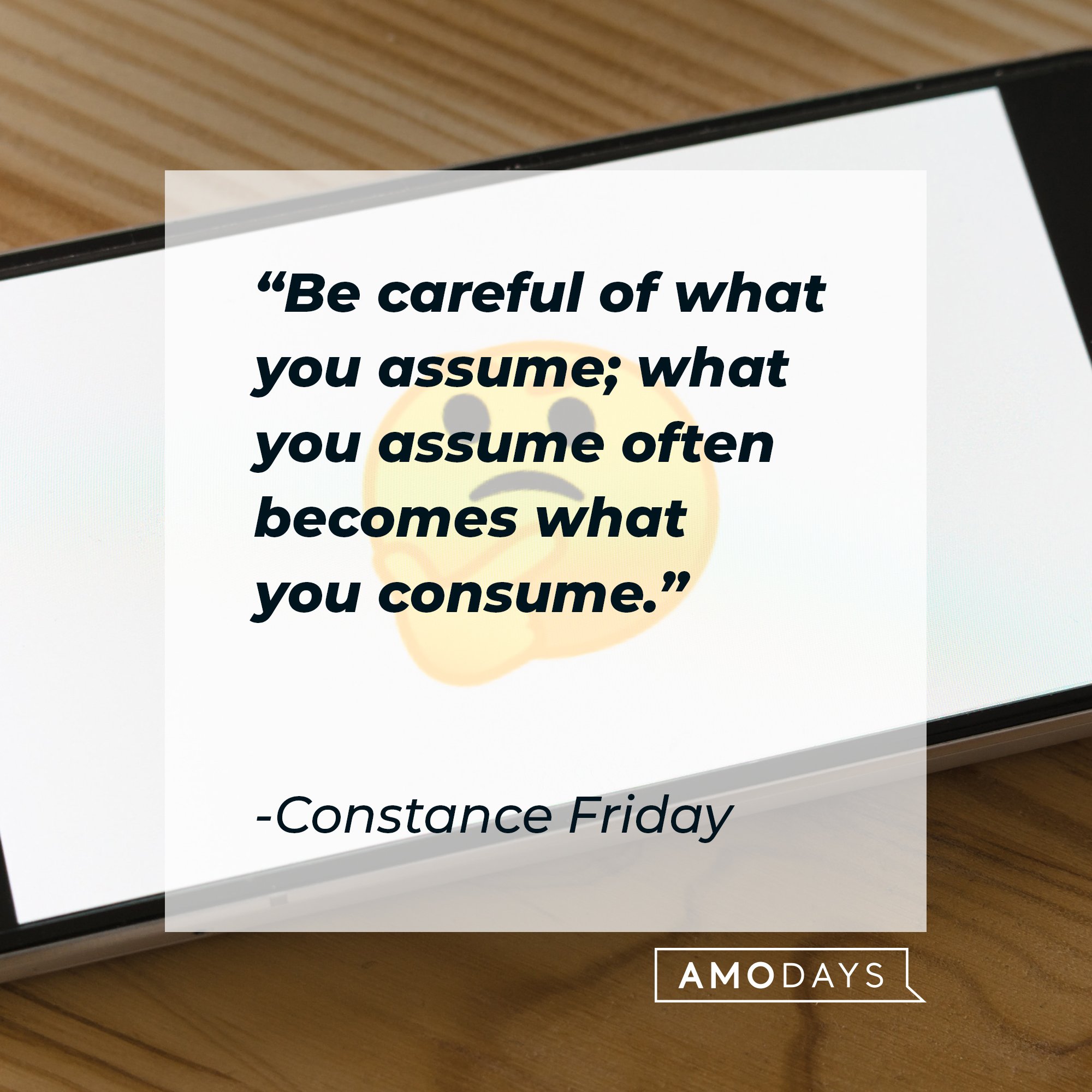 Constance Friday’s quote: "Be careful of what you assume; what you assume often becomes what you consume.” | Image: AmoDays 