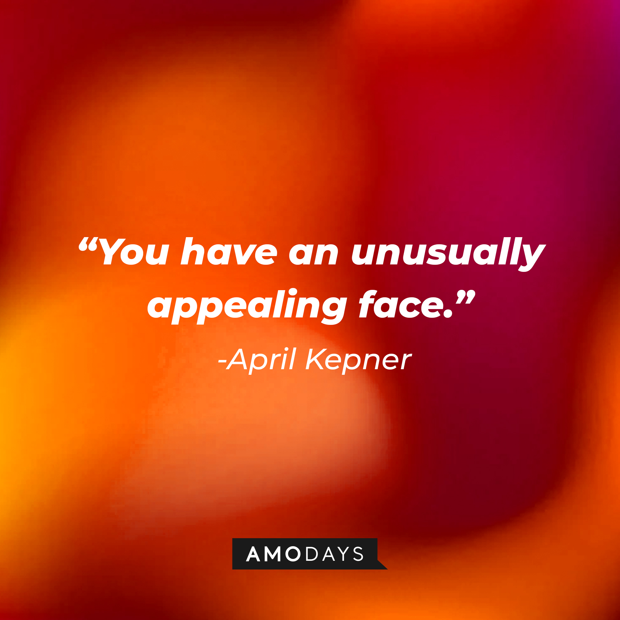 April Kepner's quote: "You have an unusually appealing face." | Source: AmoDays