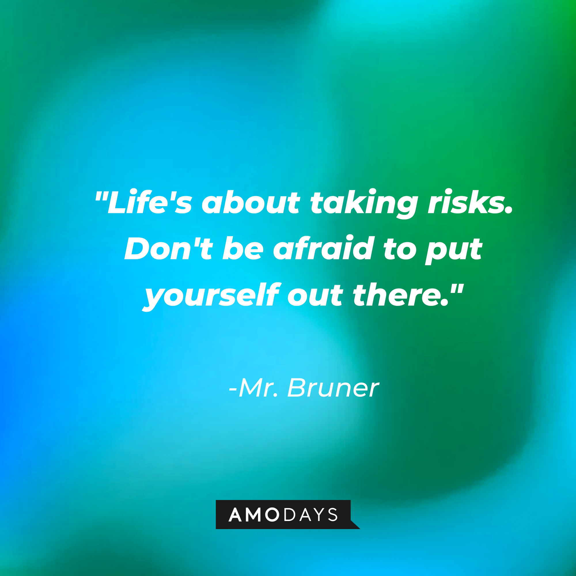 Mr. Bruner's quote: "Life's about taking risks. Don't be afraid to put yourself out there." | Source: AmoDays