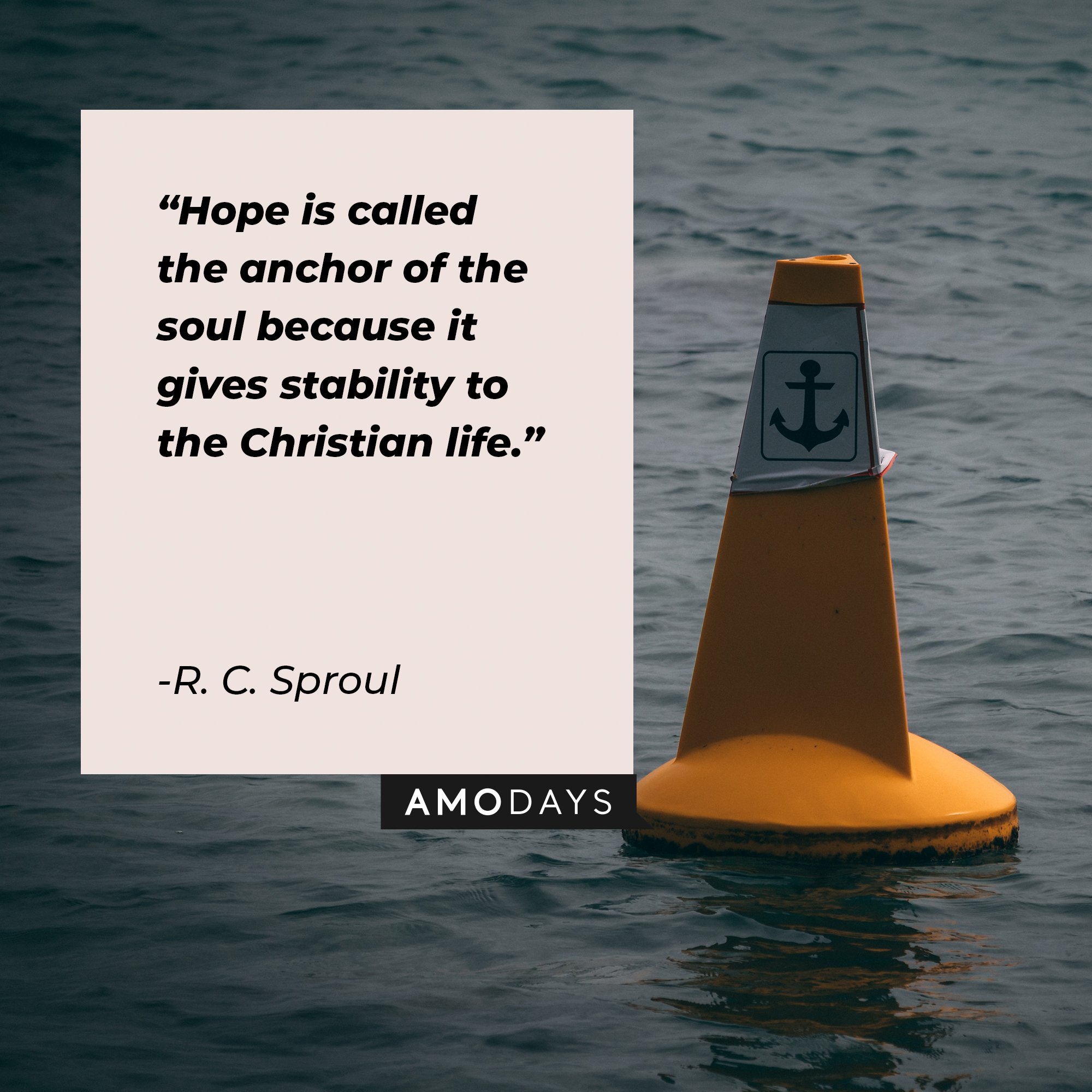 R. C. Sproul's quote: "Hope is called the anchor of the soul because it gives stability to the Christian life." | Image: AmoDays