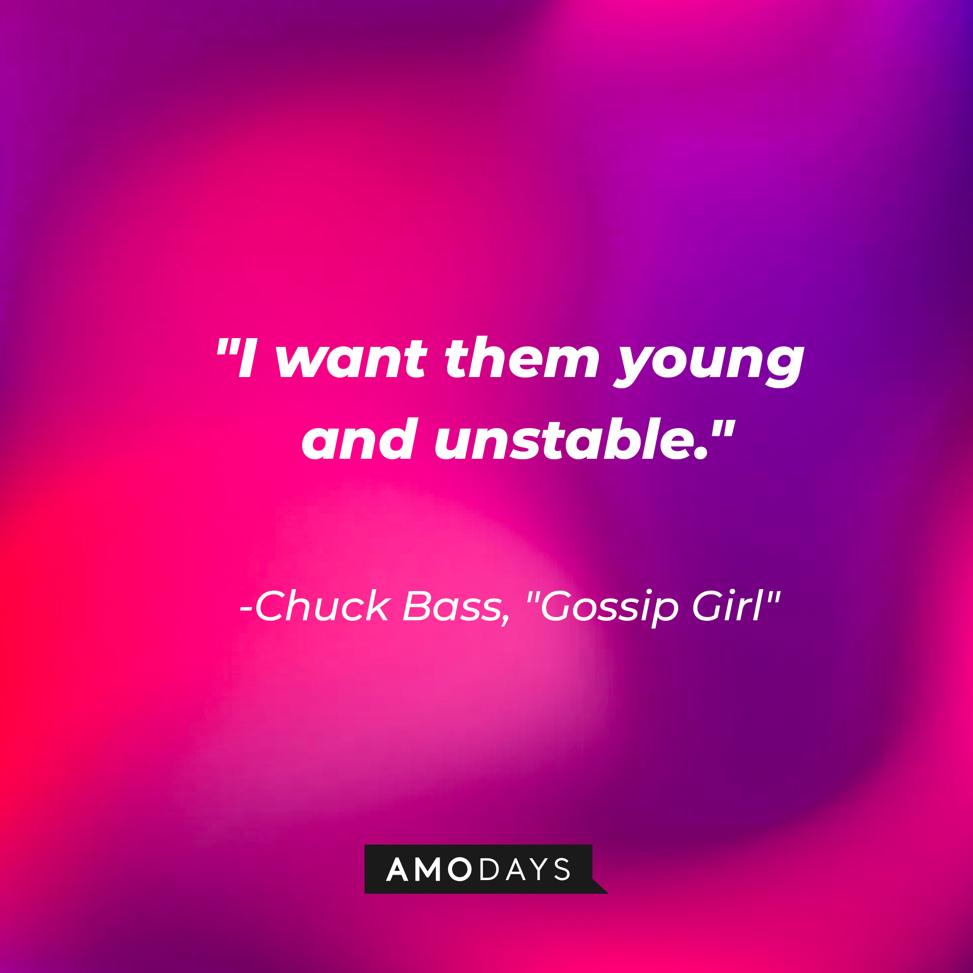 Chuck Bass' quote: "I want them young and unstable." | Source: AmoDays