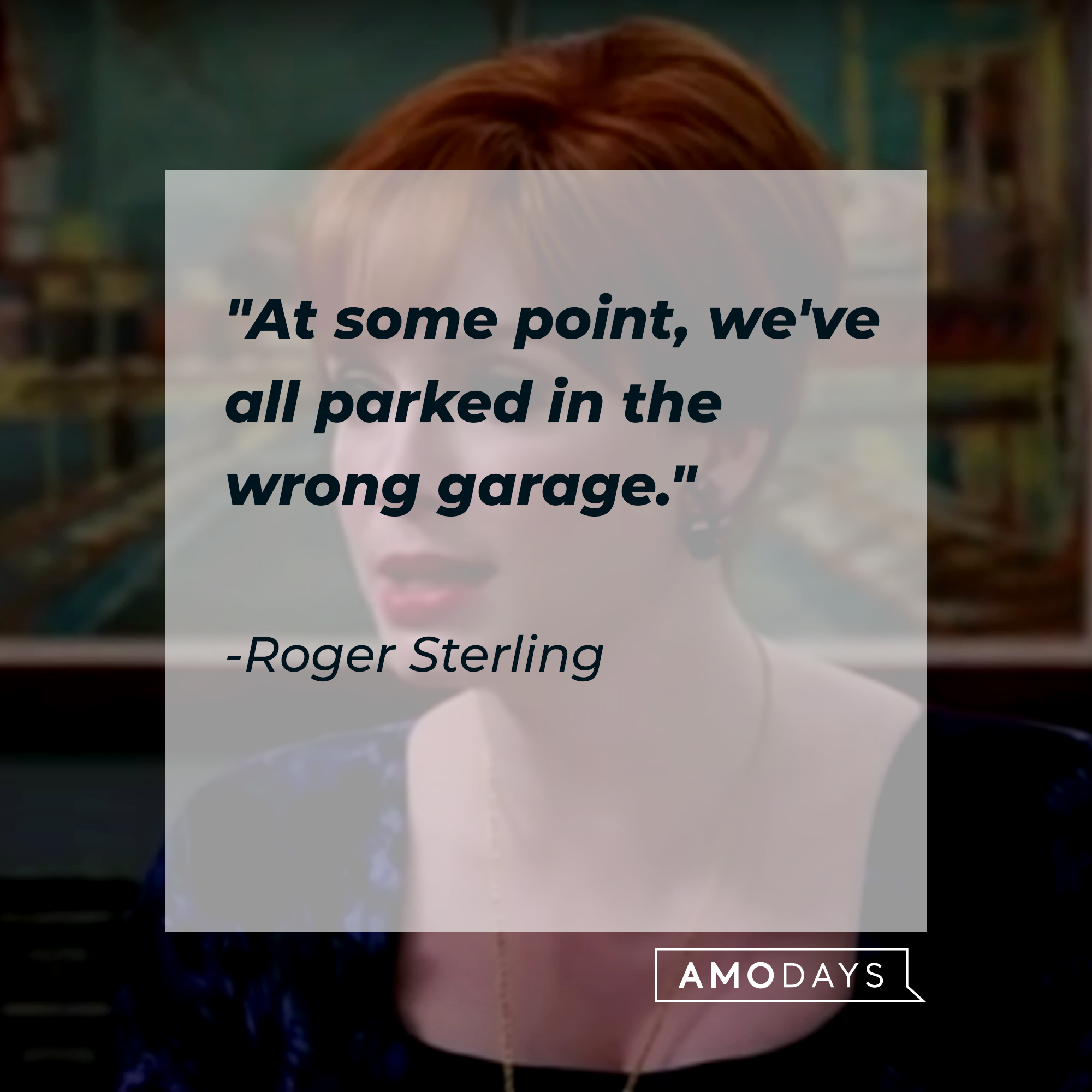 Roger Sterling's quote: "At some point, we've all parked in the wrong garage." | Source: Facebook.com/MadMen