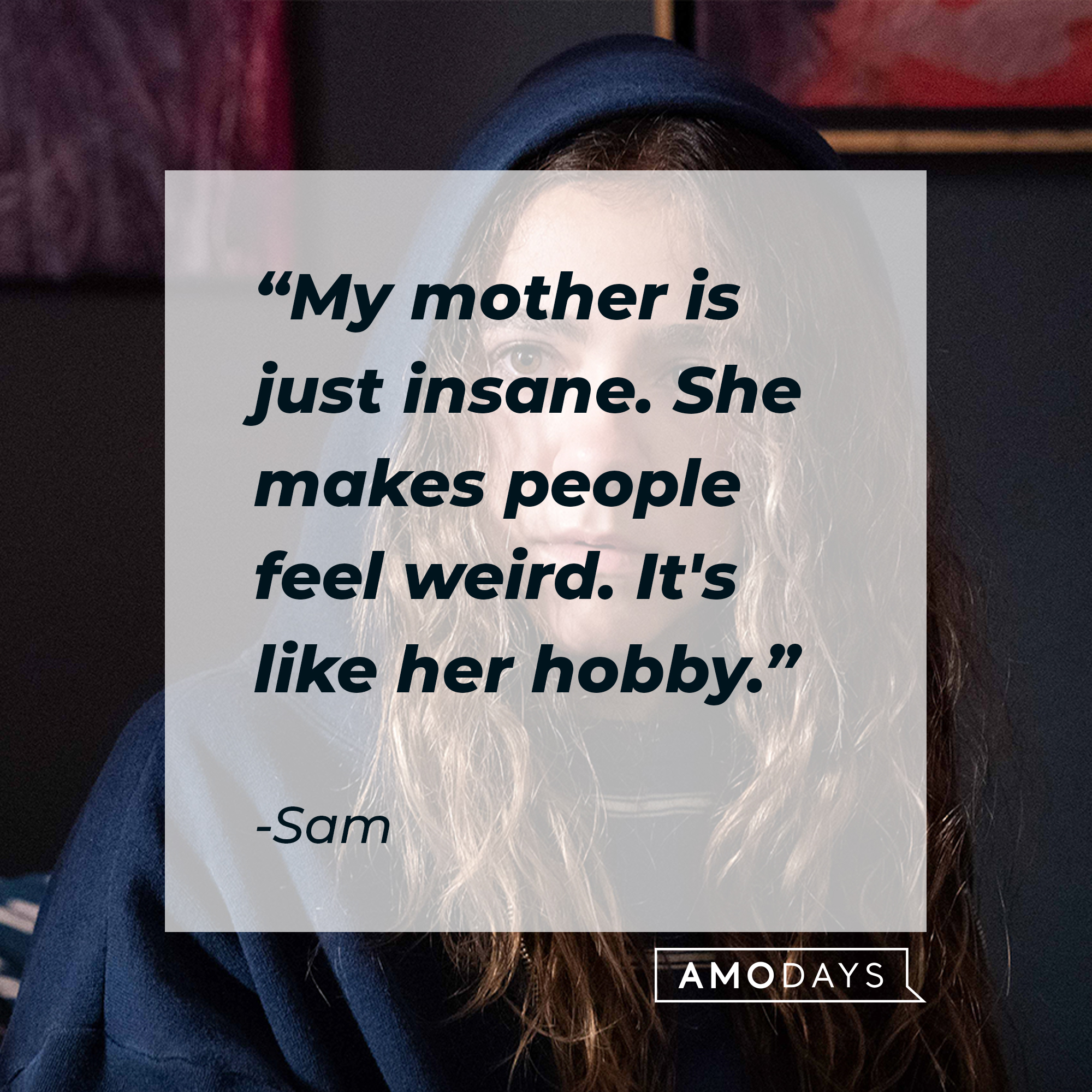 Sam's quote: "My mother is just insane. She makes people feel weird. It's like her hobby." | Source: facebook.com/BetterThingsFX