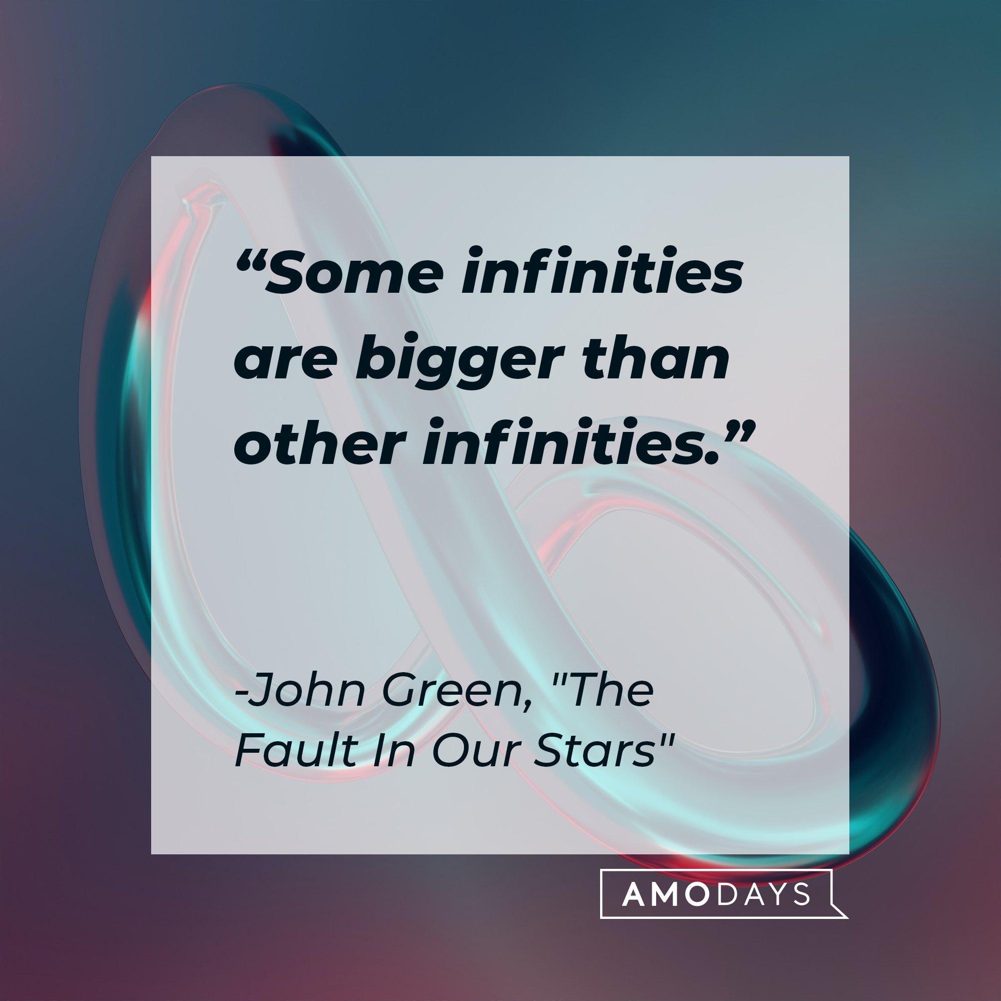 John Green’s quote from "The Fault In Our Stars":  "Some infinities are bigger than other infinities." | Image: AmoDays
