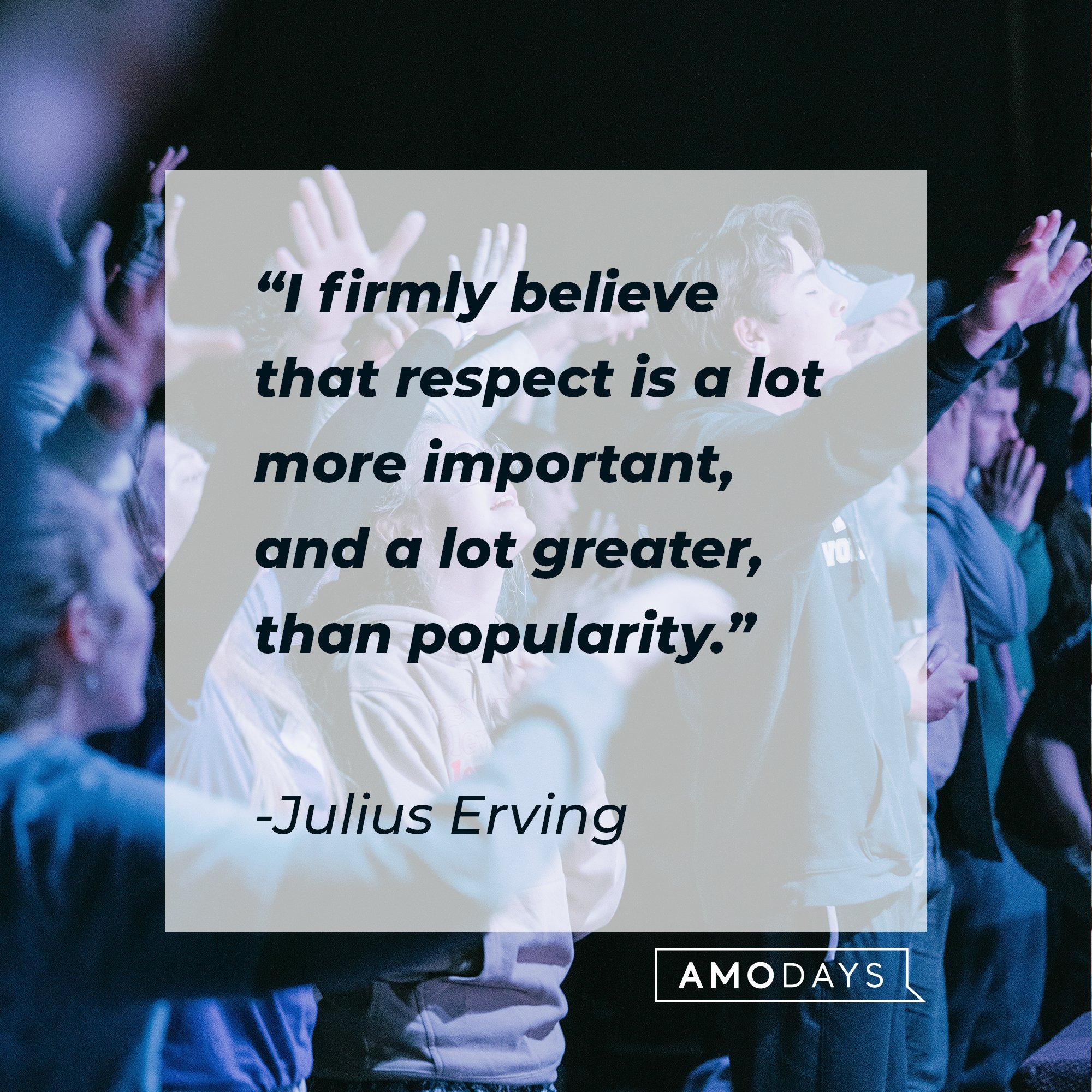Julius Erving’s quote: "I firmly believe that respect is a lot more important, and a lot greater, than popularity." | Image: AmoDays