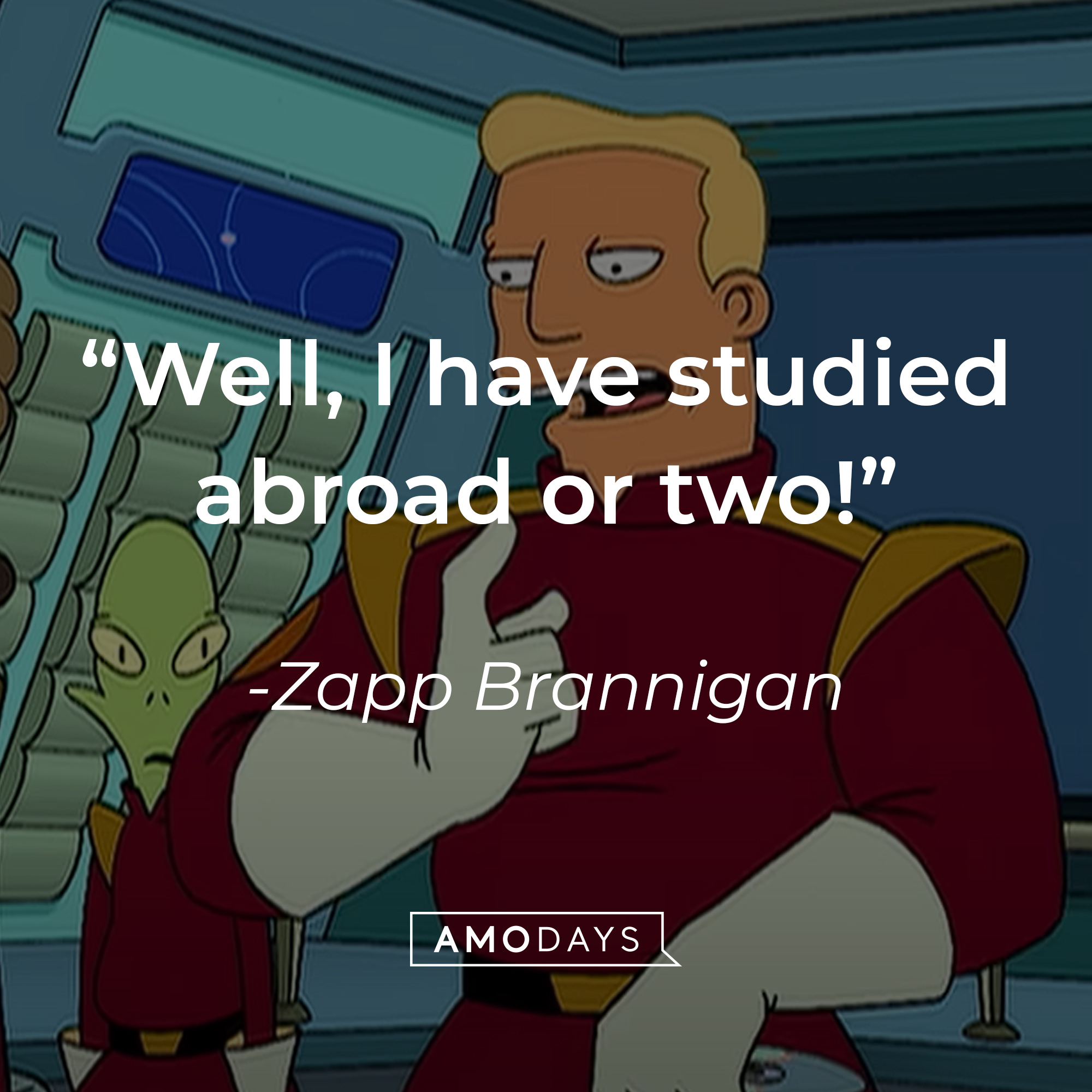Zapp Brannigan's quote: "Well, I have studied abroad or two!" | Source: YouTube/adultswim